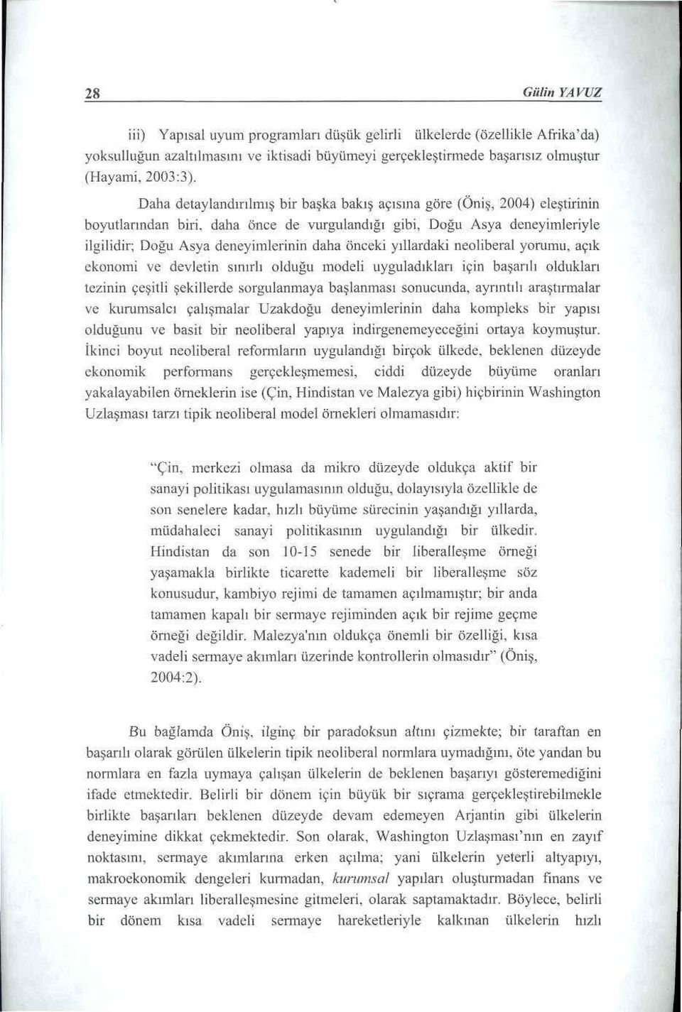 daha önce de vurgulandığı gibi, Doğu Asya deneyimleriyle ilgilidir; Doğu Asya deneyimlerinin daha önceki y1llardaki neoliberal yonımu.