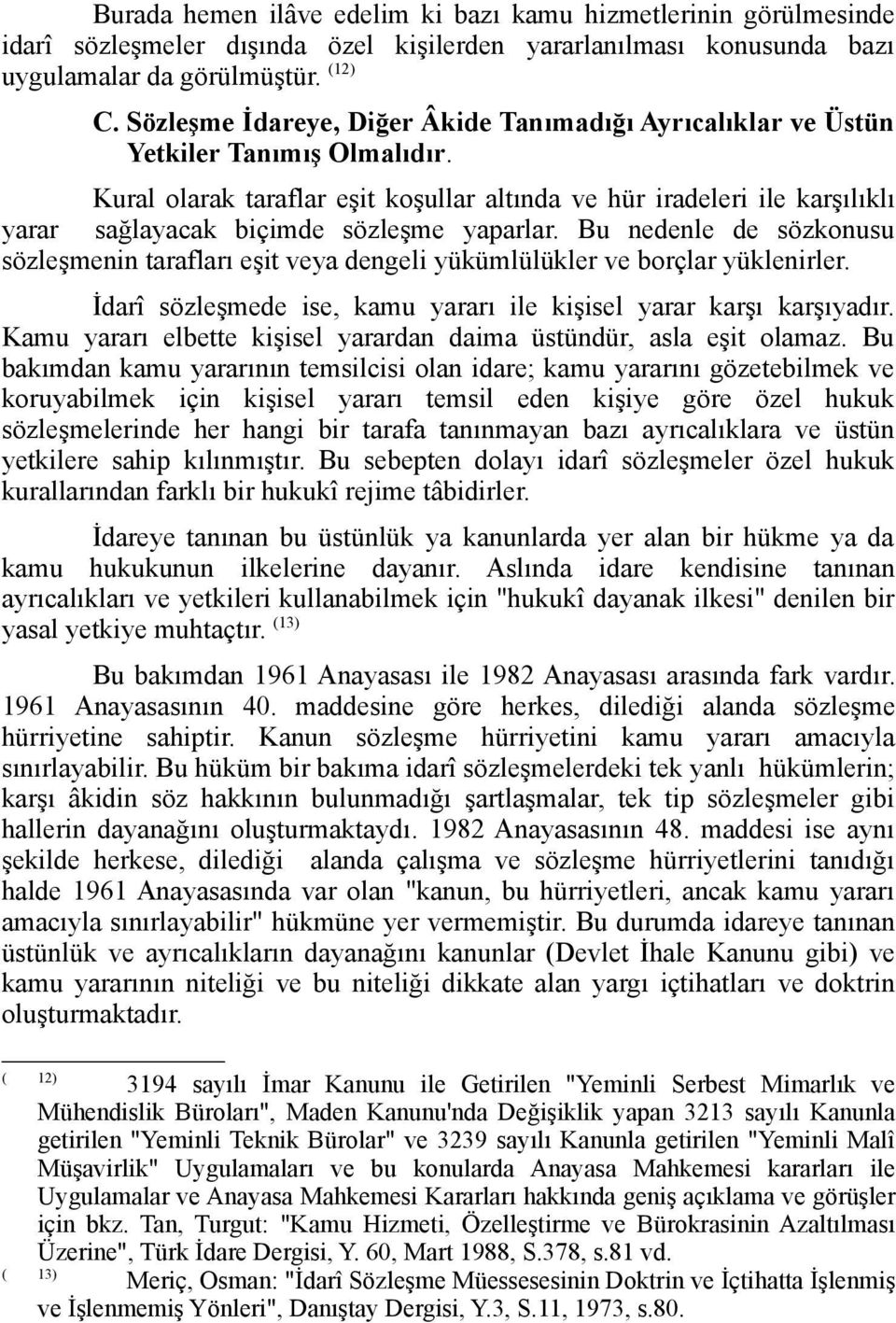 Kural olarak taraflar eşit koşullar altında ve hür iradeleri ile karşılıklı yarar sağlayacak biçimde sözleşme yaparlar.