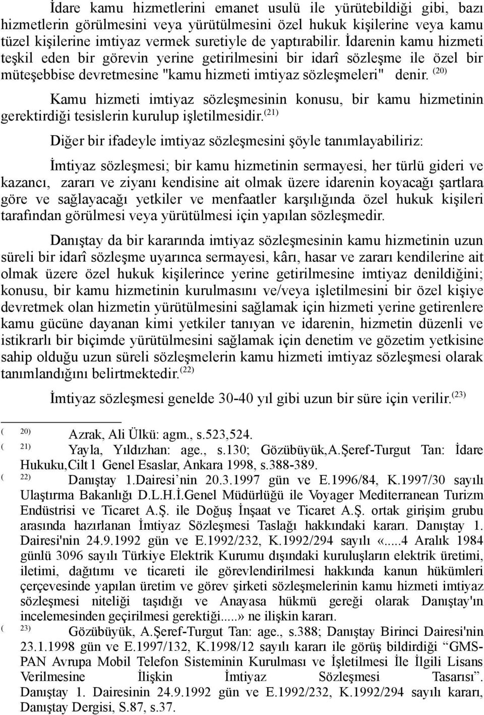 (20) Kamu hizmeti imtiyaz sözleşmesinin konusu, bir kamu hizmetinin gerektirdiği tesislerin kurulup işletilmesidir.