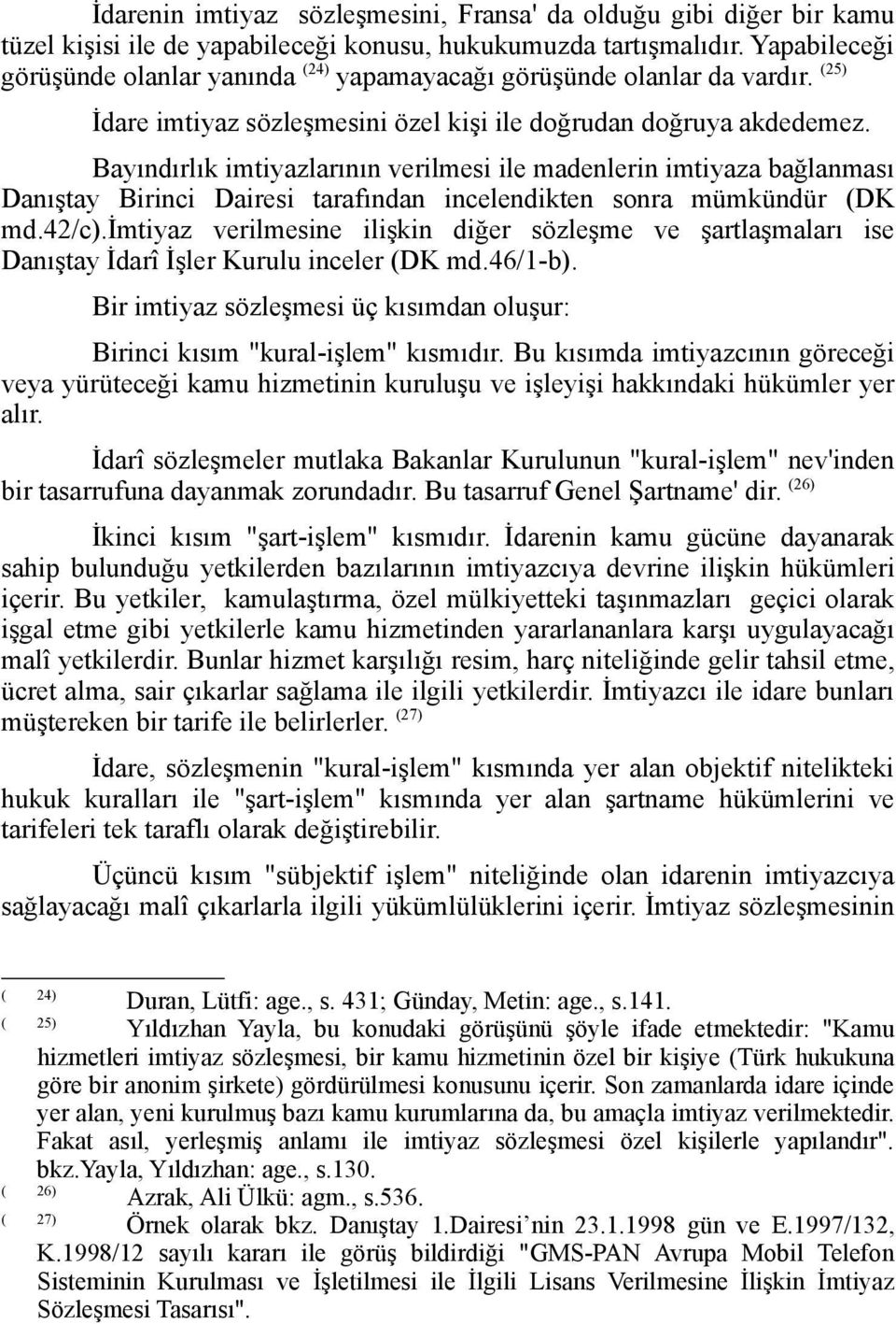 Bayındırlık imtiyazlarının verilmesi ile madenlerin imtiyaza bağlanması Danıştay Birinci Dairesi tarafından incelendikten sonra mümkündür (DK md.42/c).