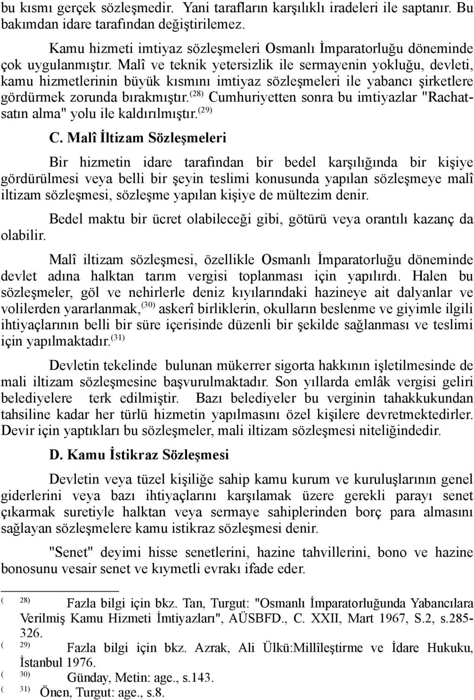 Malî ve teknik yetersizlik ile sermayenin yokluğu, devleti, kamu hizmetlerinin büyük kısmını imtiyaz sözleşmeleri ile yabancı şirketlere gördürmek zorunda bırakmıştır.