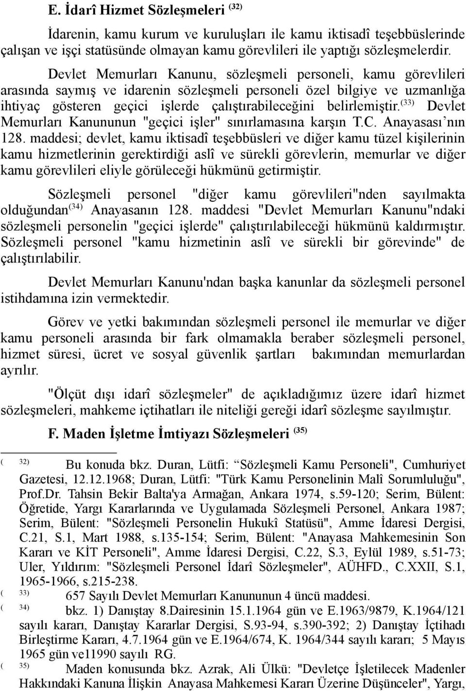 belirlemiştir. (33) Devlet Memurları Kanununun "geçici işler" sınırlamasına karşın T.C. Anayasası nın 128.