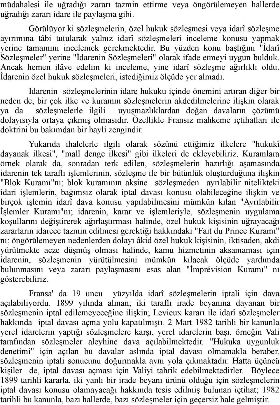 Bu yüzden konu başlığını "İdarî Sözleşmeler" yerine "İdarenin Sözleşmeleri" olarak ifade etmeyi uygun bulduk. Ancak hemen ilâve edelim ki inceleme, yine idarî sözleşme ağırlıklı oldu.