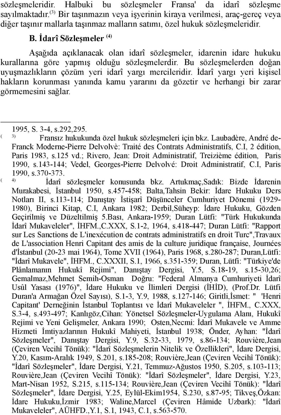 Bu sözleşmelerden doğan uyuşmazlıkların çözüm yeri idarî yargı mercileridir. İdarî yargı yeri kişisel hakların korunması yanında kamu yararını da gözetir ve herhangi bir zarar görmemesini sağlar.