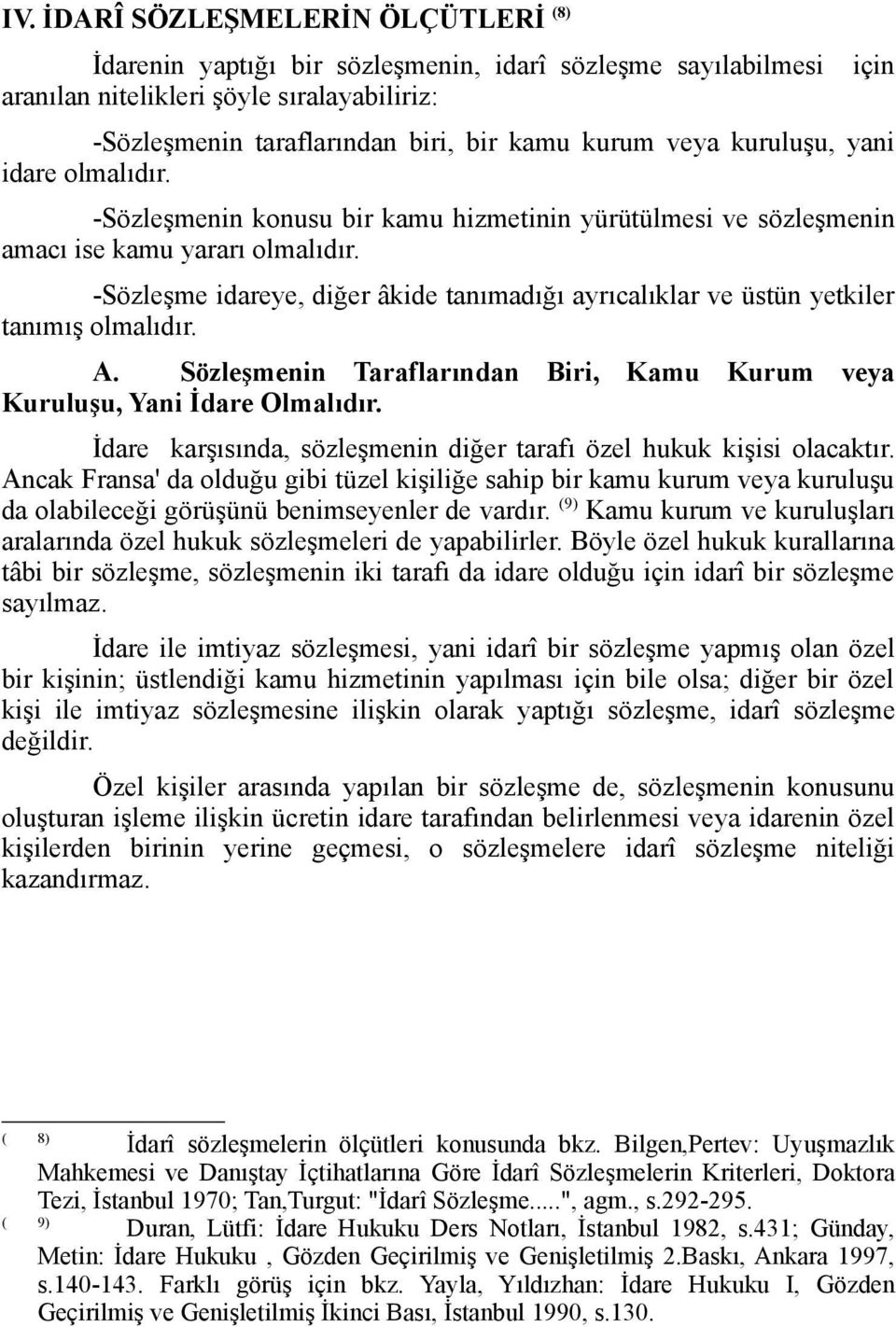 -Sözleşme idareye, diğer âkide tanımadığı ayrıcalıklar ve üstün yetkiler tanımış olmalıdır. A. Sözleşmenin Taraflarından Biri, Kamu Kurum veya Kuruluşu, Yani İdare Olmalıdır.