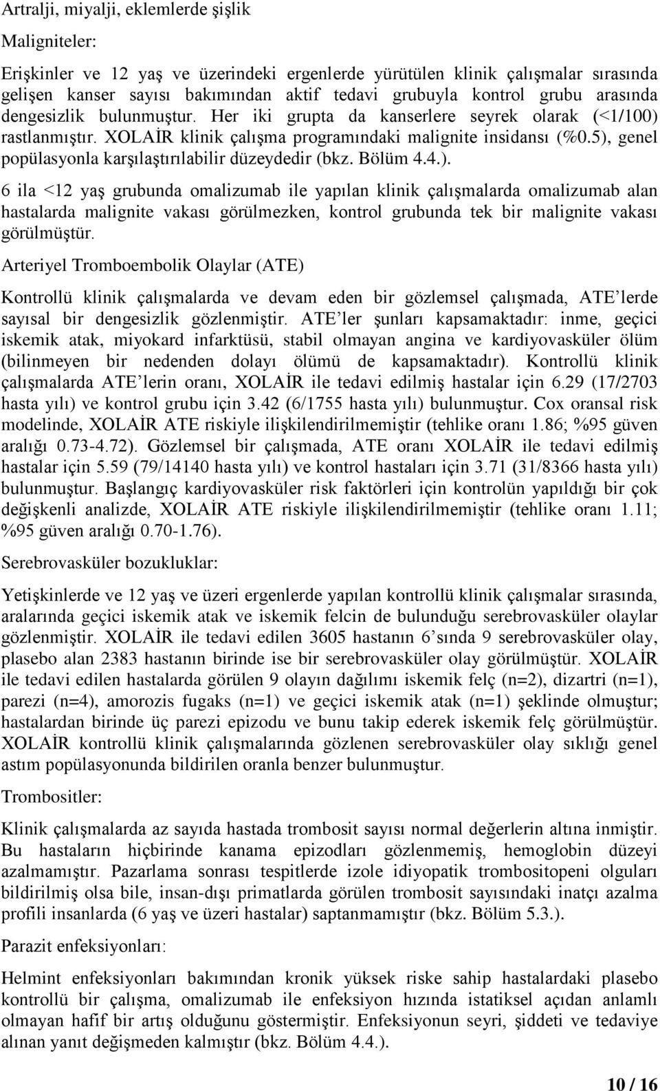 5), genel popülasyonla karşılaştırılabilir düzeydedir (bkz. Bölüm 4.4.). 6 ila <12 yaş grubunda omalizumab ile yapılan klinik çalışmalarda omalizumab alan hastalarda malignite vakası görülmezken, kontrol grubunda tek bir malignite vakası görülmüştür.