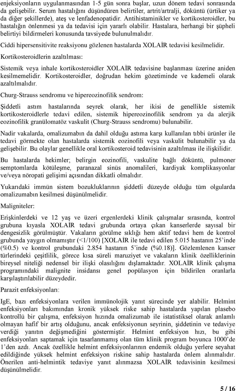 Antihistaminikler ve kortikosteroidler, bu hastalığın önlenmesi ya da tedavisi için yararlı olabilir. Hastalara, herhangi bir şüpheli belirtiyi bildirmeleri konusunda tavsiyede bulunulmalıdır.