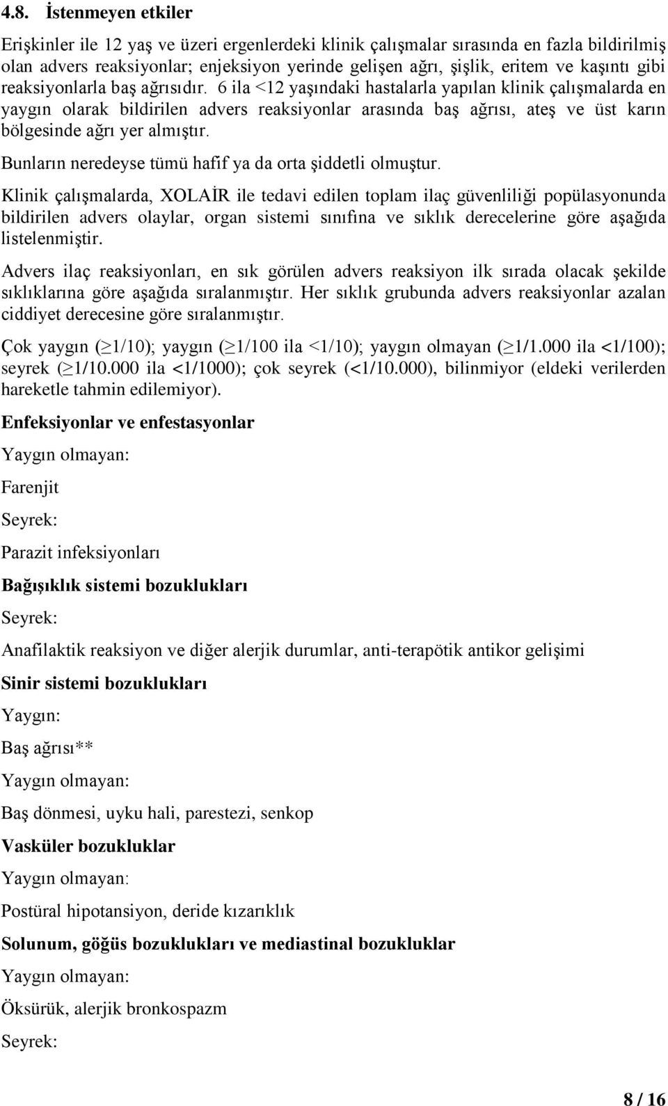 6 ila <12 yaşındaki hastalarla yapılan klinik çalışmalarda en yaygın olarak bildirilen advers reaksiyonlar arasında baş ağrısı, ateş ve üst karın bölgesinde ağrı yer almıştır.