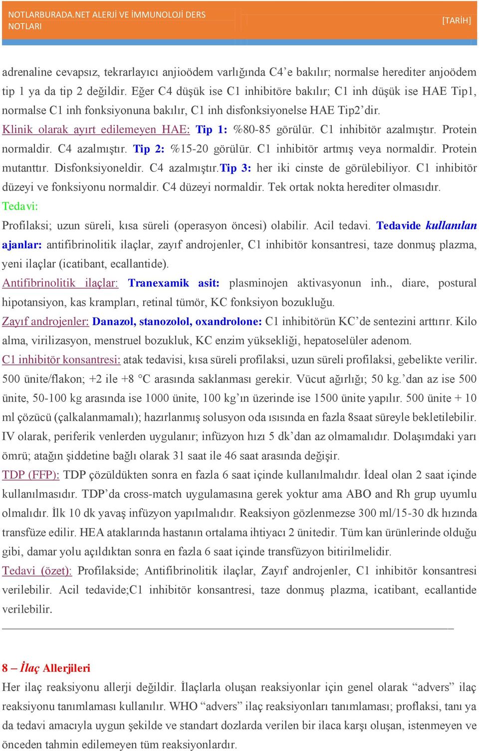 Klinik olarak ayırt edilemeyen HAE: Tip 1: %80-85 görülür. C1 inhibitör azalmıştır. Protein normaldir. C4 azalmıştır. Tip 2: %15-20 görülür. C1 inhibitör artmış veya normaldir. Protein mutanttır.