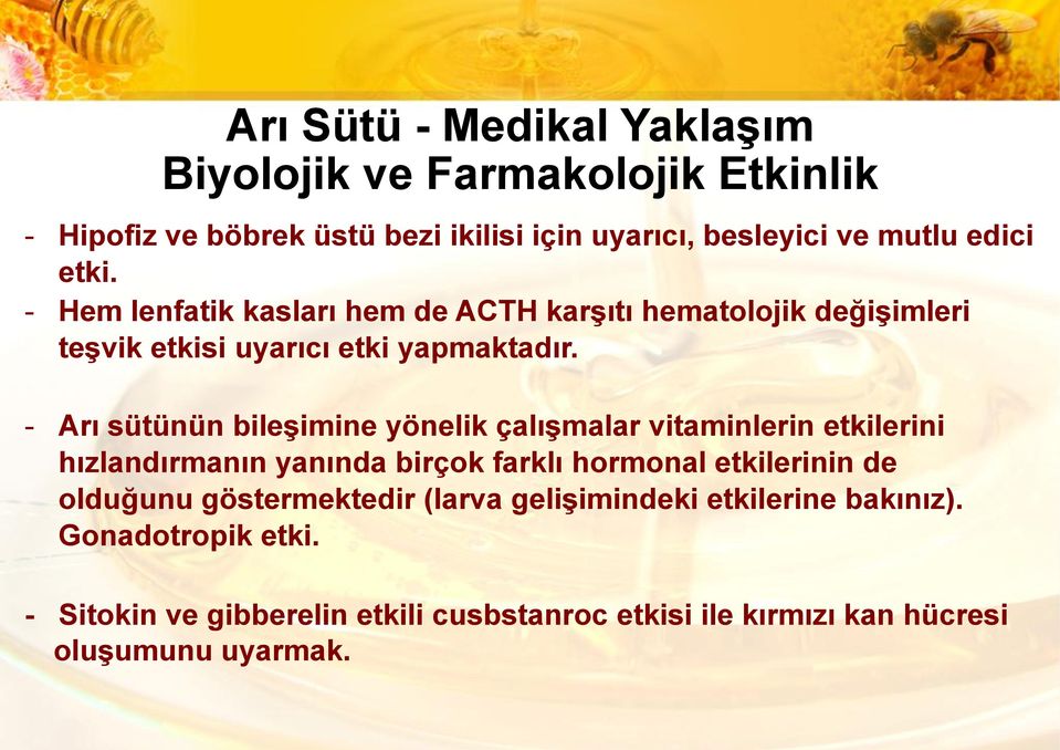 - Arı sütünün bileşimine yönelik çalışmalar vitaminlerin etkilerini hızlandırmanın yanında birçok farklı hormonal etkilerinin de olduğunu