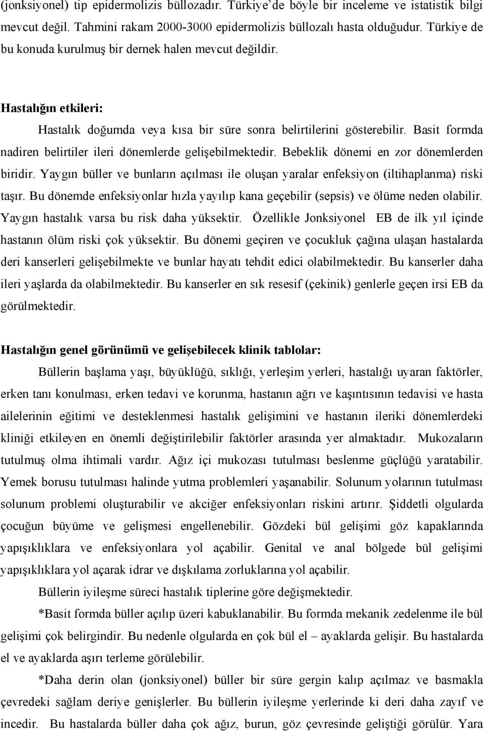 Basit formda nadiren belirtiler ileri dönemlerde gelişebilmektedir. Bebeklik dönemi en zor dönemlerden biridir.