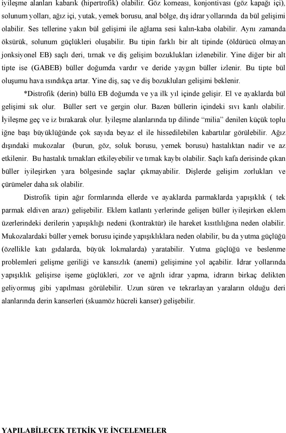 Ses tellerine yakın bül gelişimi ile ağlama sesi kalın-kaba olabilir. Aynı zamanda öksürük, solunum güçlükleri oluşabilir.