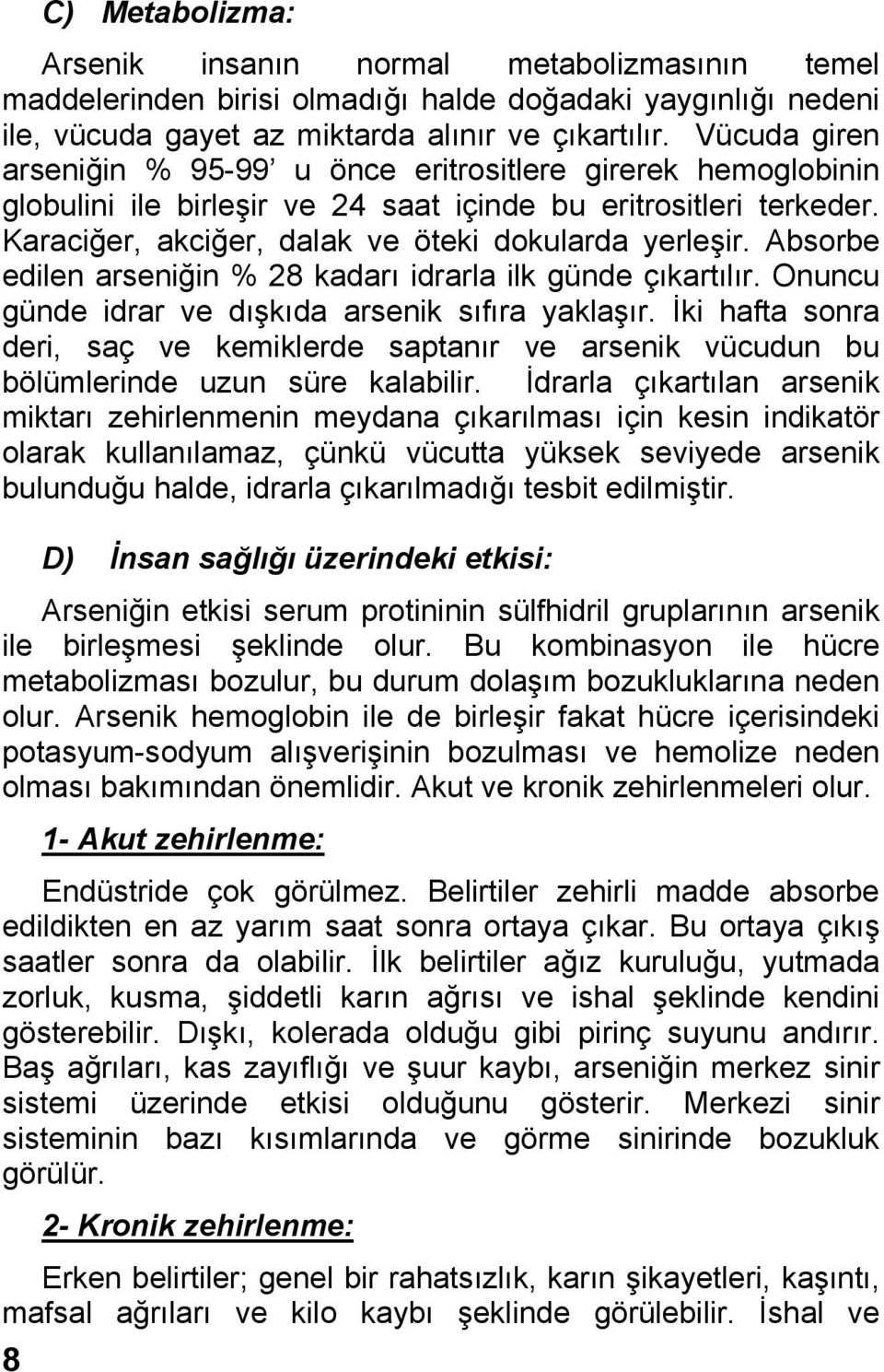 Absorbe edilen arseniğin % 28 kadarı idrarla ilk günde çıkartılır. Onuncu günde idrar ve dışkıda arsenik sıfıra yaklaşır.