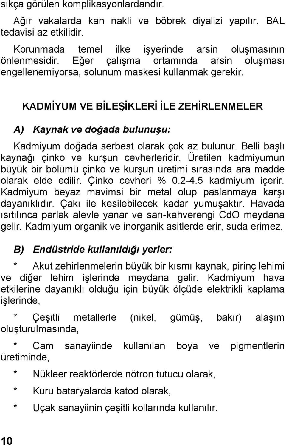 KADMİYUM VE BİLEŞİKLERİ İLE ZEHİRLENMELER A) Kaynak ve doğada bulunuşu: Kadmiyum doğada serbest olarak çok az bulunur. Belli başlı kaynağı çinko ve kurşun cevherleridir.