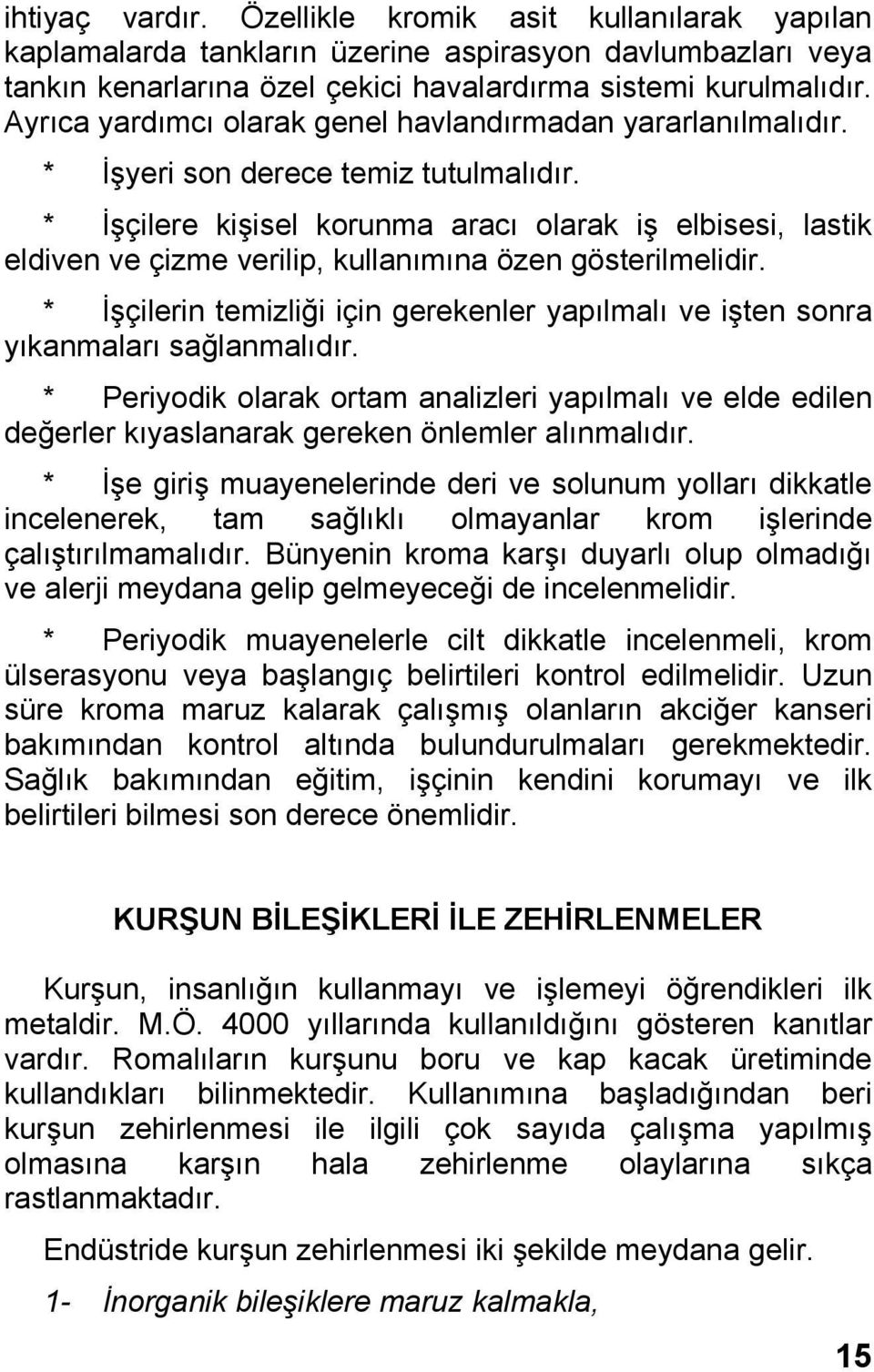 * İşçilere kişisel korunma aracı olarak iş elbisesi, lastik eldiven ve çizme verilip, kullanımına özen gösterilmelidir.