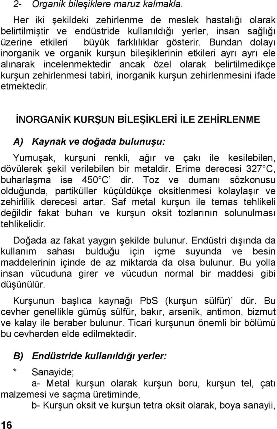 Bundan dolayı inorganik ve organik kurşun bileşiklerinin etkileri ayrı ayrı ele alınarak incelenmektedir ancak özel olarak belirtilmedikçe kurşun zehirlenmesi tabiri, inorganik kurşun zehirlenmesini