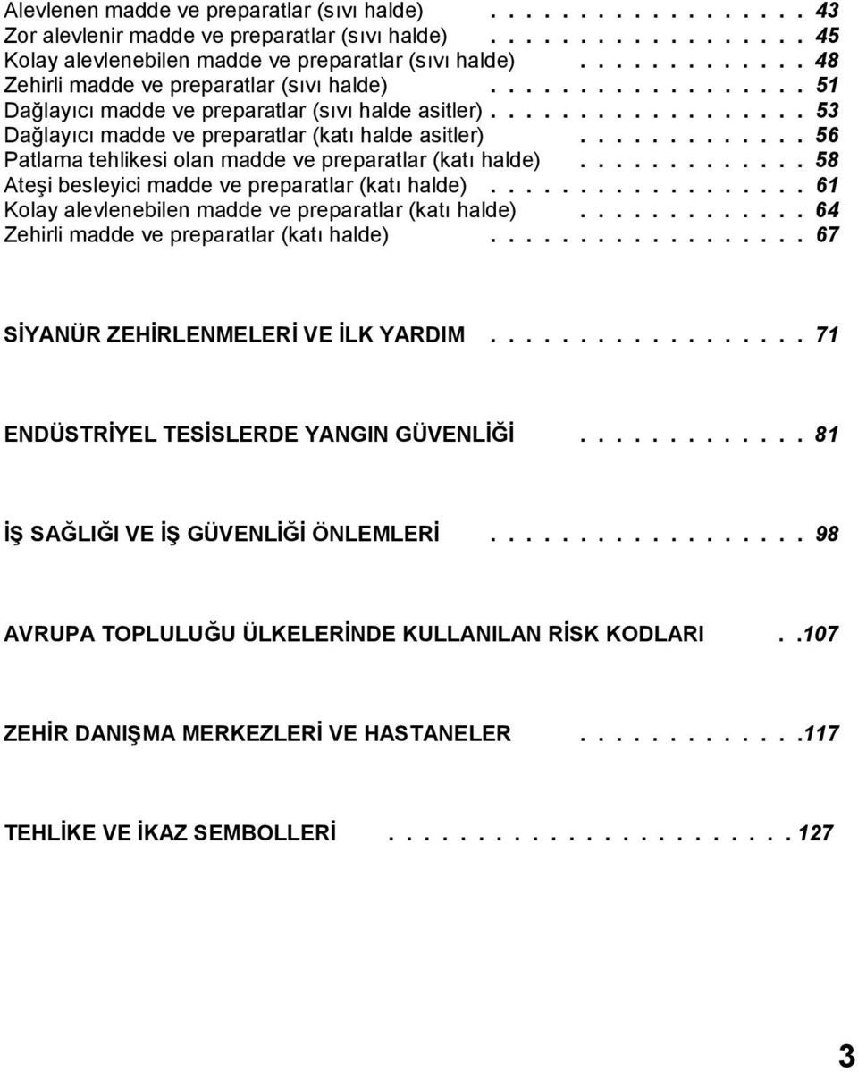 ............ 56 Patlama tehlikesi olan madde ve preparatlar (katı halde)............. 58 Ateşi besleyici madde ve preparatlar (katı halde).................. 61 Kolay alevlenebilen madde ve preparatlar (katı halde).