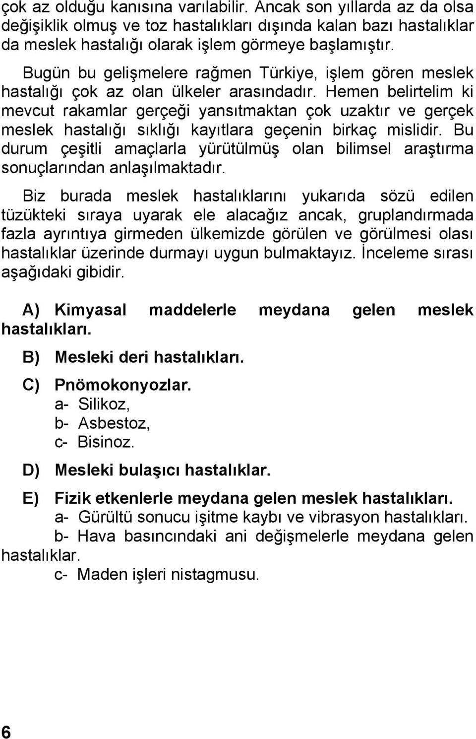 Hemen belirtelim ki mevcut rakamlar gerçeği yansıtmaktan çok uzaktır ve gerçek meslek hastalığı sıklığı kayıtlara geçenin birkaç mislidir.