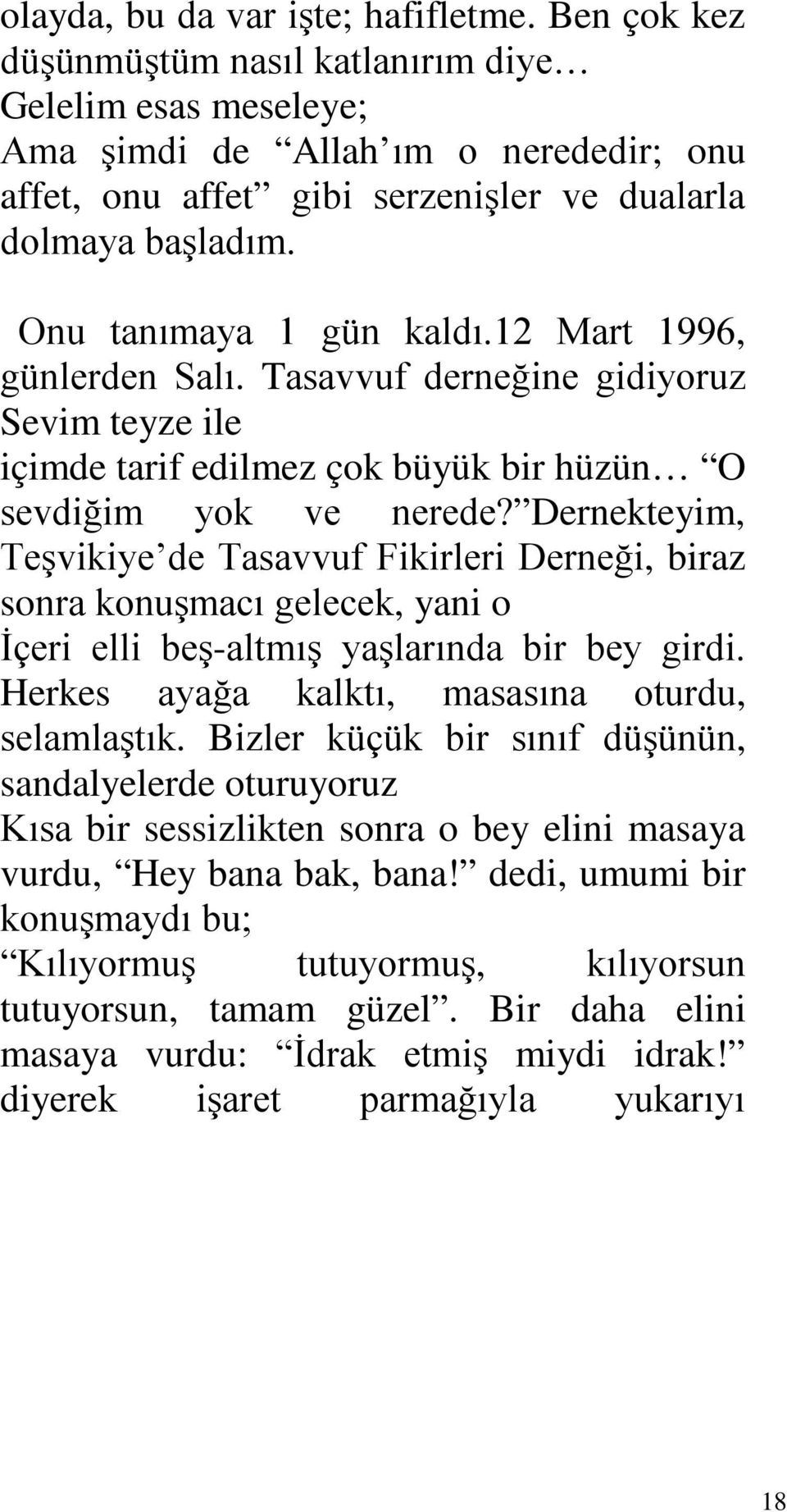 12 Mart 1996, günlerden Salı. Tasavvuf derneğine gidiyoruz Sevim teyze ile içimde tarif edilmez çok büyük bir hüzün O sevdiğim yok ve nerede?