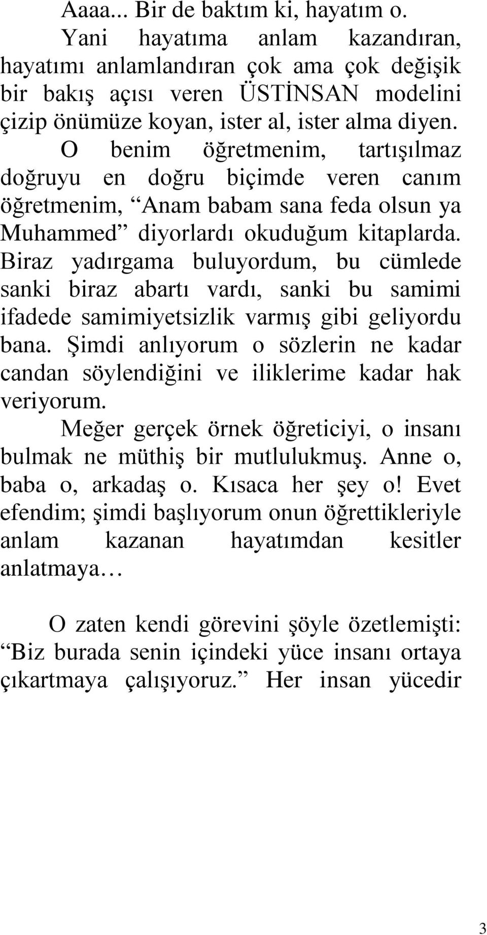 Biraz yadırgama buluyordum, bu cümlede sanki biraz abartı vardı, sanki bu samimi ifadede samimiyetsizlik varmış gibi geliyordu bana.