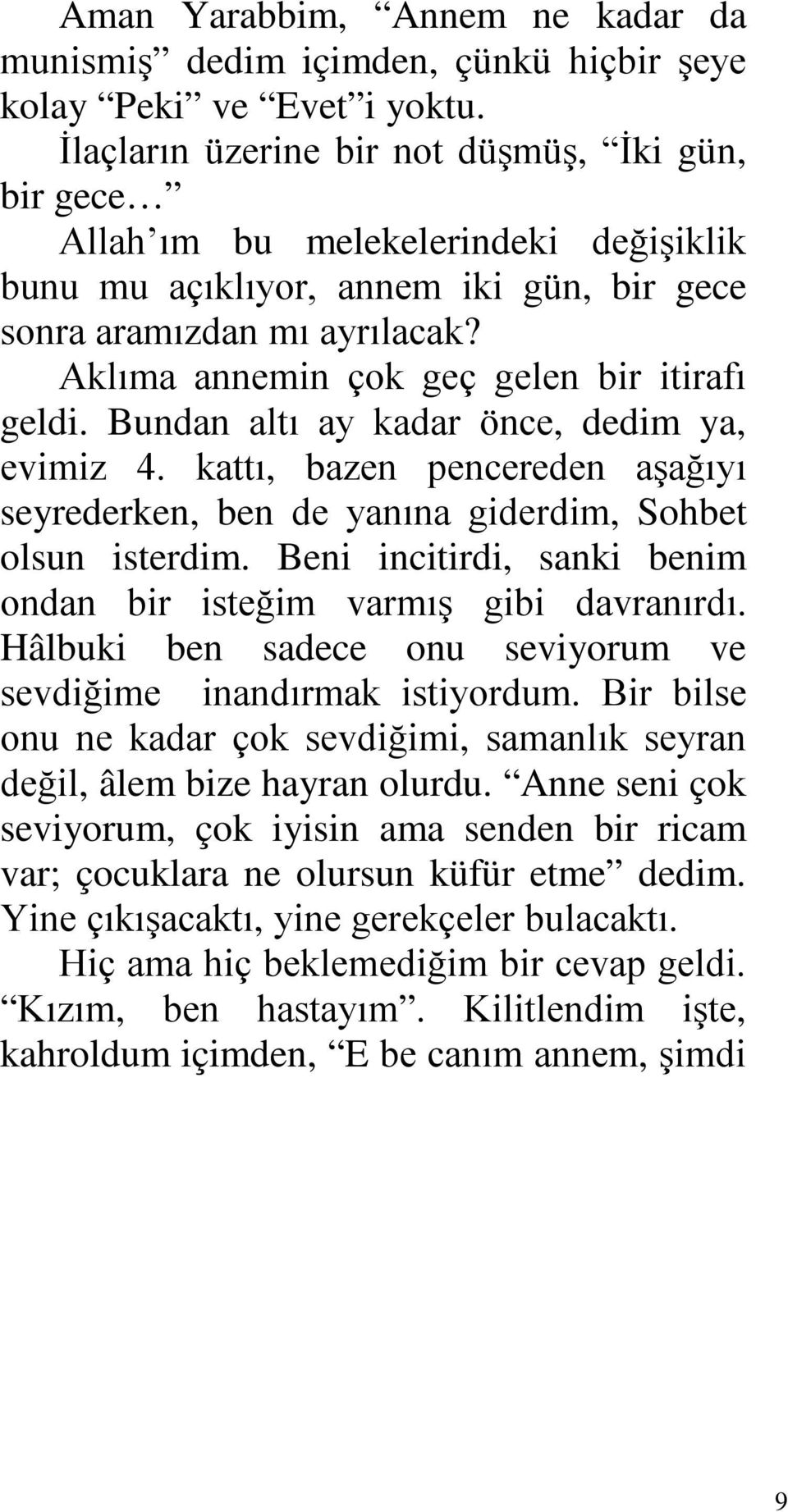 Aklıma annemin çok geç gelen bir itirafı geldi. Bundan altı ay kadar önce, dedim ya, evimiz 4. kattı, bazen pencereden aşağıyı seyrederken, ben de yanına giderdim, Sohbet olsun isterdim.