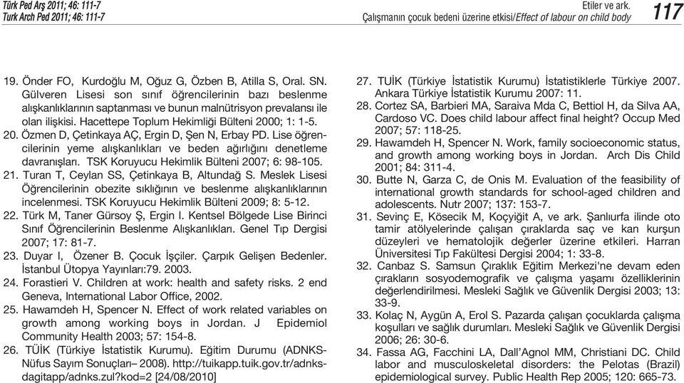 0; 1: 1-5. 20. Özmen D, Çetinkaya AÇ, Ergin D, fien N, Erbay PD. Lise ö rencilerinin yeme al flkanl klar ve beden a rl n denetleme davran fllar. TSK Koruyucu Hekimlik Bülteni 2007; 6: 98-105. 21.