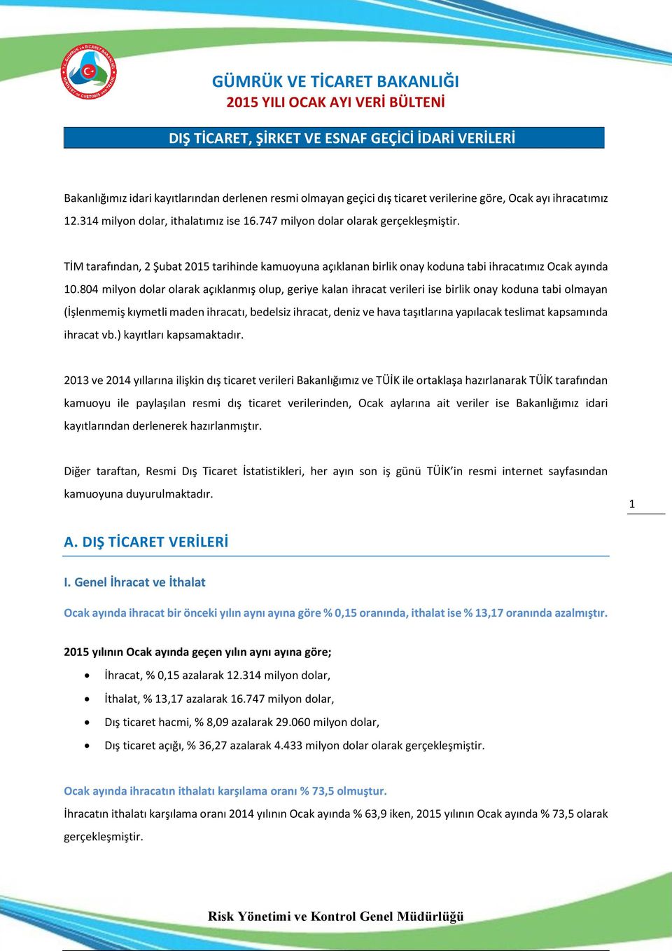 804 milyon dolar olarak açıklanmış olup, geriye kalan ihracat verileri ise birlik onay koduna tabi olmayan (İşlenmemiş kıymetli maden ihracatı, bedelsiz ihracat, deniz ve hava taşıtlarına yapılacak