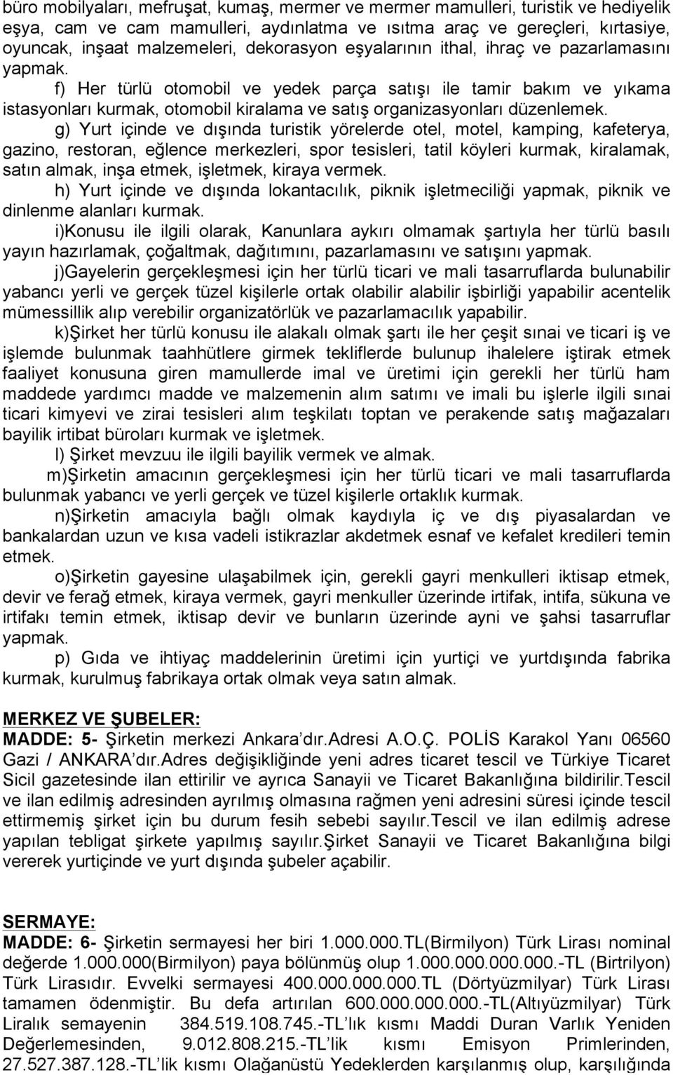 f) Her türlü otomobil ve yedek parça satışı ile tamir bakım ve yıkama istasyonları kurmak, otomobil kiralama ve satış organizasyonları düzenlemek.