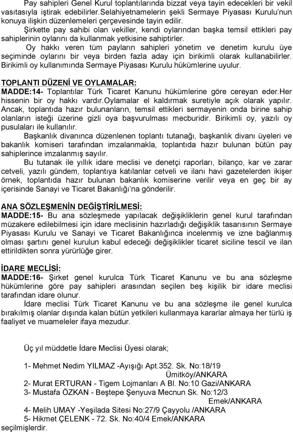 Şirkette pay sahibi olan vekiller, kendi oylarından başka temsil ettikleri pay sahiplerinin oylarını da kullanmak yetkisine sahiptirler.