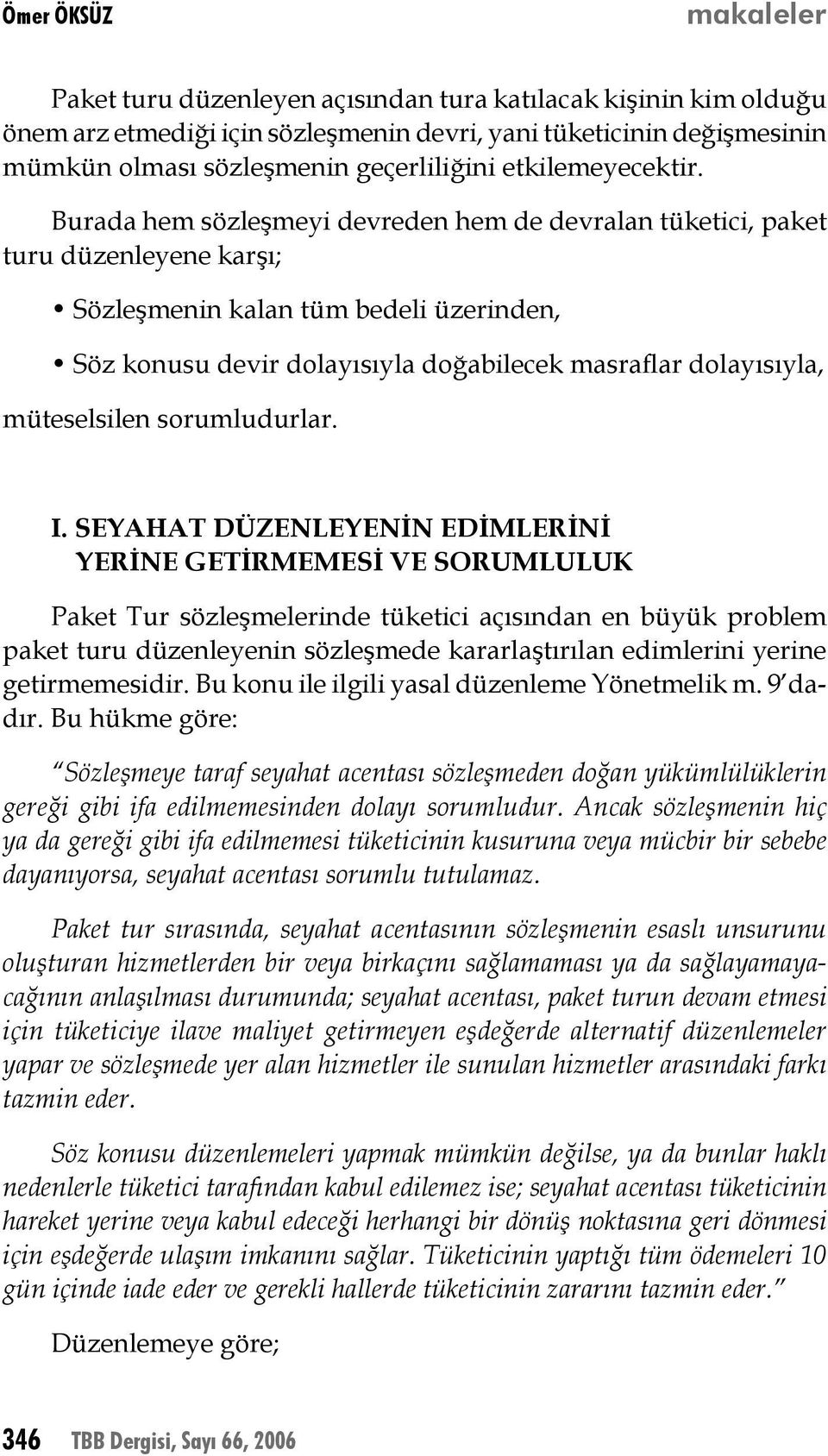 Burada hem sözleşmeyi devreden hem de devralan tüketici, paket turu düzenleyene karşı; Sözleşmenin kalan tüm bedeli üzerinden, Söz konusu devir dolayısıyla doğabilecek masraflar dolayısıyla,