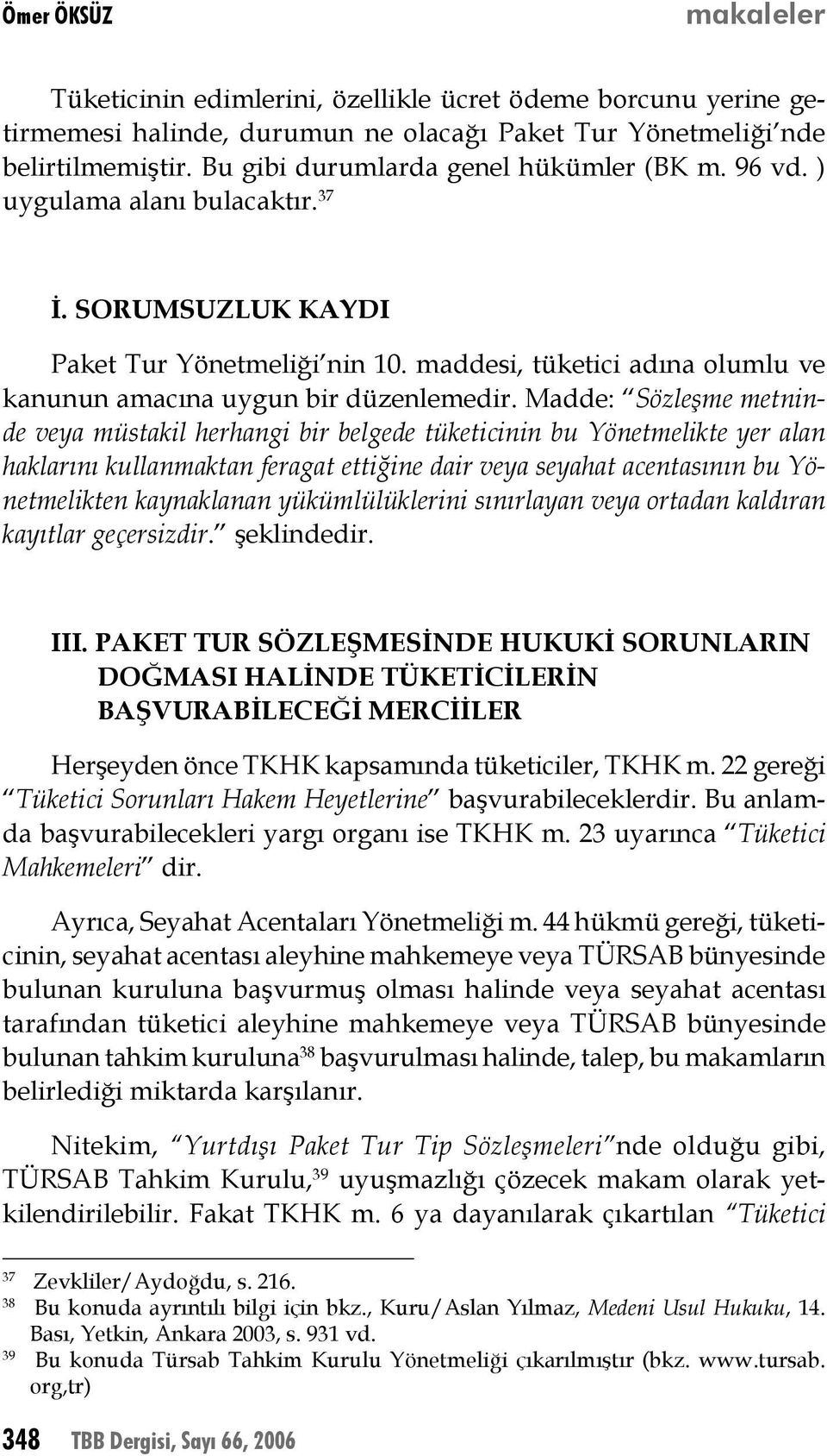 Madde: Sözleşme metninde veya müstakil herhangi bir belgede tüketicinin bu Yönetmelikte yer alan haklarını kullanmaktan feragat ettiğine dair veya seyahat acentasının bu Yönetmelikten kaynaklanan