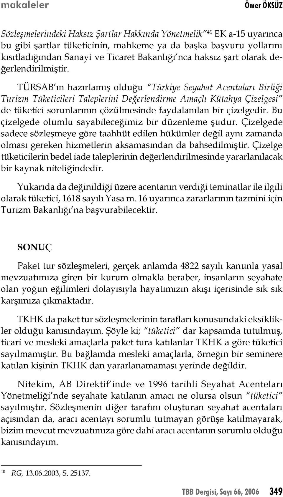 TÜRSAB ın hazırlamış olduğu Türkiye Seyahat Acentaları Birliği Turizm Tüketicileri Taleplerini Değerlendirme Amaçlı Kütahya Çizelgesi de tüketici sorunlarının çözülmesinde faydalanılan bir çizelgedir.