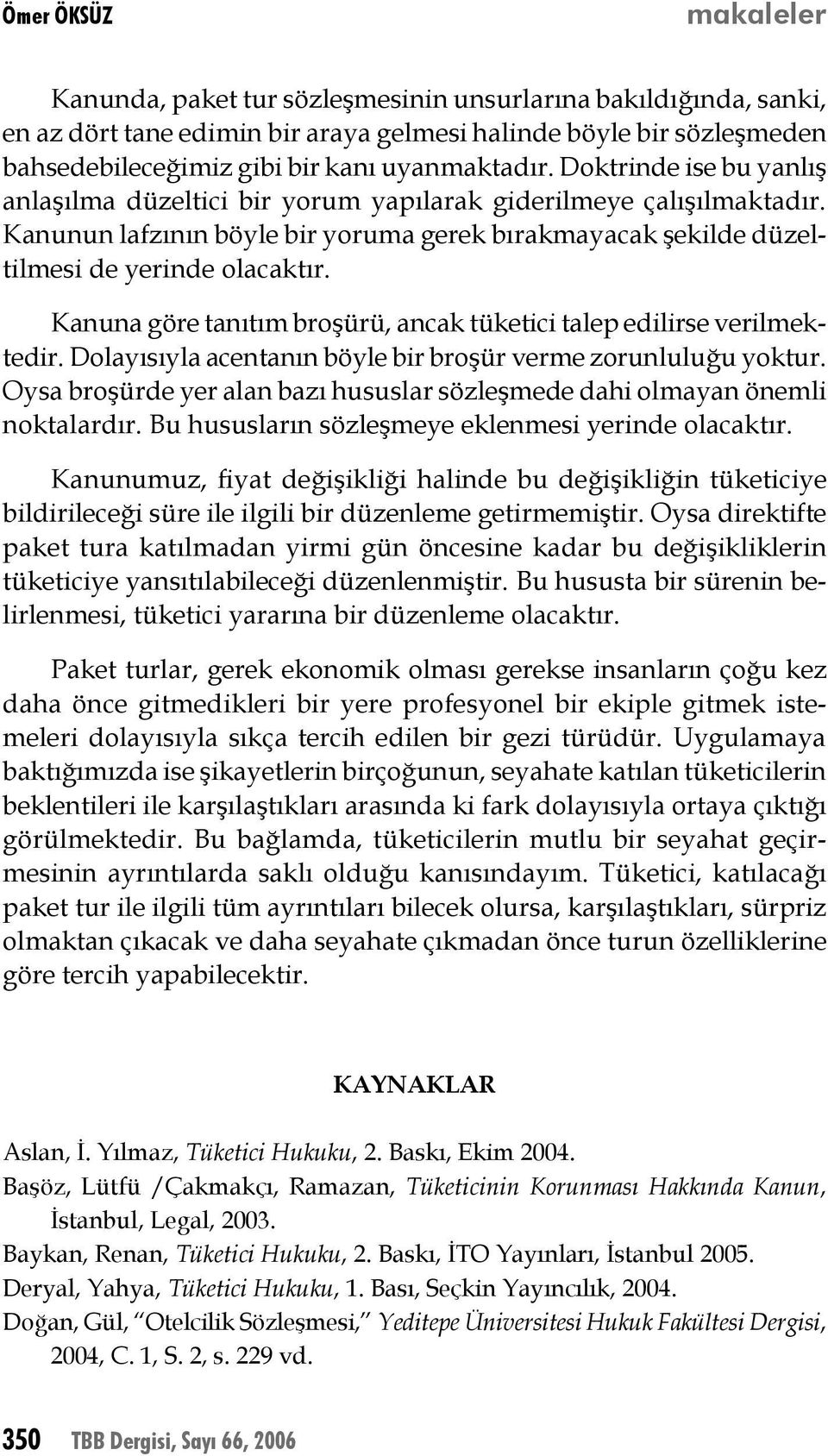 Kanuna göre tanıtım broşürü, ancak tüketici talep edilirse verilmektedir. Dolayısıyla acentanın böyle bir broşür verme zorunluluğu yoktur.