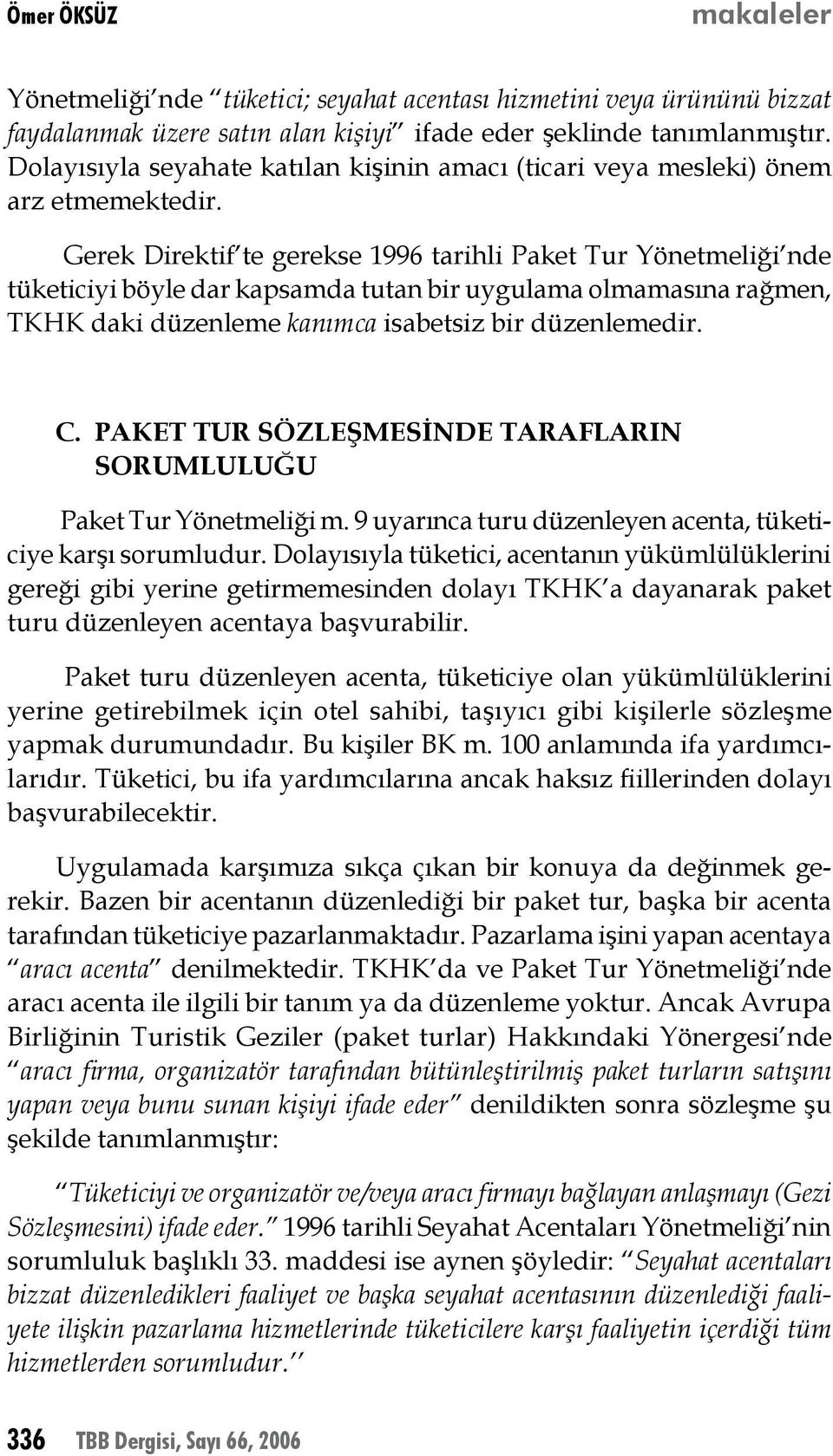 Gerek Direktif te gerekse 1996 tarihli Paket Tur Yönetmeliği nde tüketiciyi böyle dar kapsamda tutan bir uygulama olmamasına rağmen, TKHK daki düzenleme kanımca isabetsiz bir düzenlemedir. C.