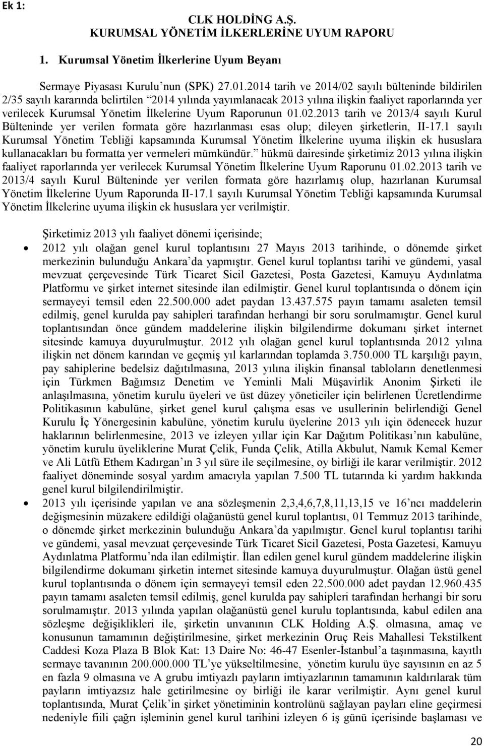 Raporunun 01.02.2013 tarih ve 2013/4 sayılı Kurul Bülteninde yer verilen formata göre hazırlanması esas olup; dileyen şirketlerin, II-17.