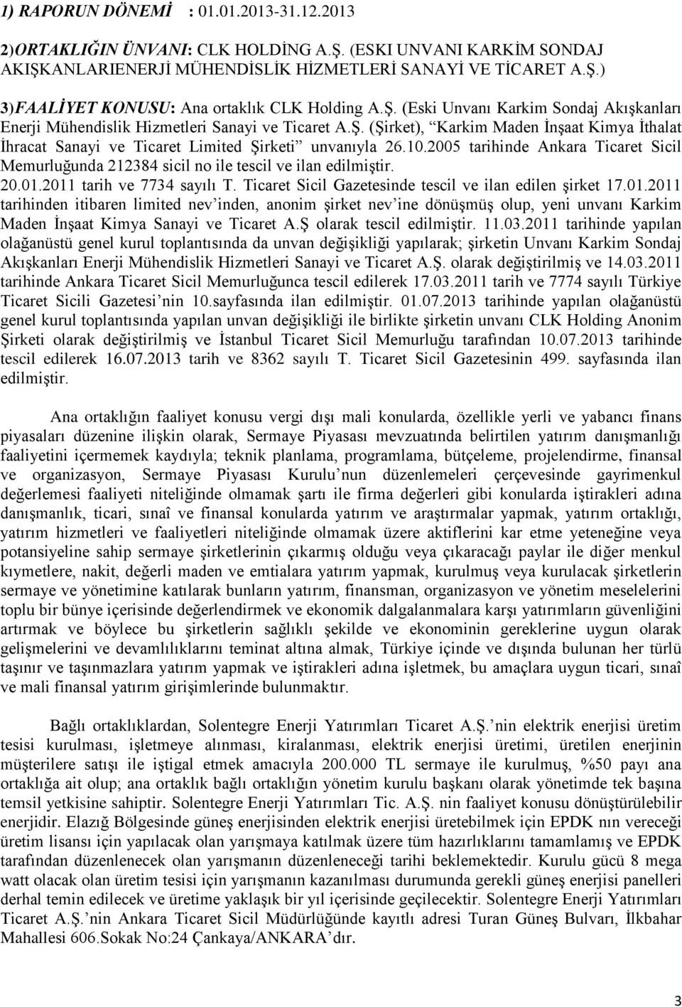 2005 tarihinde Ankara Ticaret Sicil Memurluğunda 212384 sicil no ile tescil ve ilan edilmiştir. 20.01.