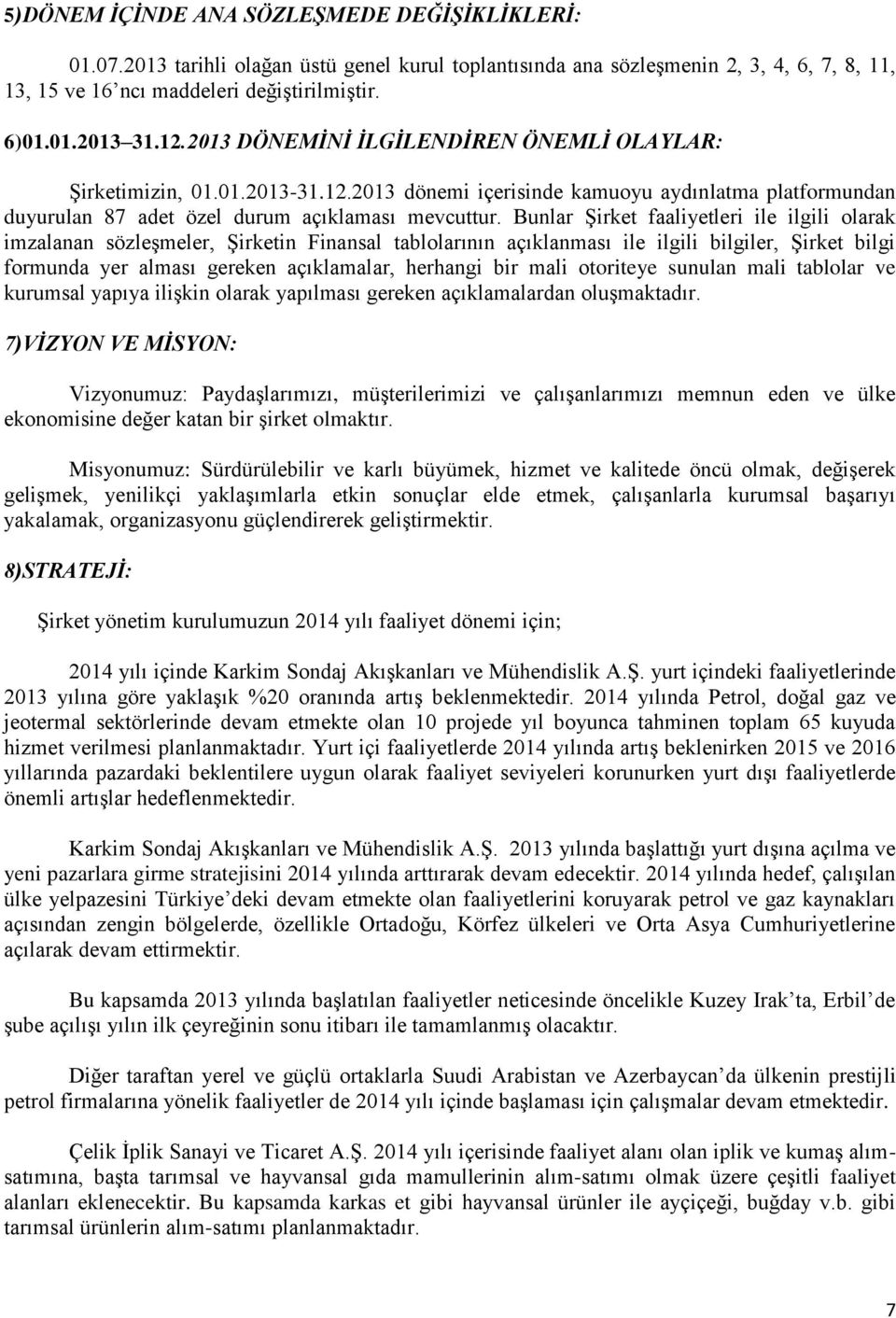 Bunlar Şirket faaliyetleri ile ilgili olarak imzalanan sözleşmeler, Şirketin Finansal tablolarının açıklanması ile ilgili bilgiler, Şirket bilgi formunda yer alması gereken açıklamalar, herhangi bir