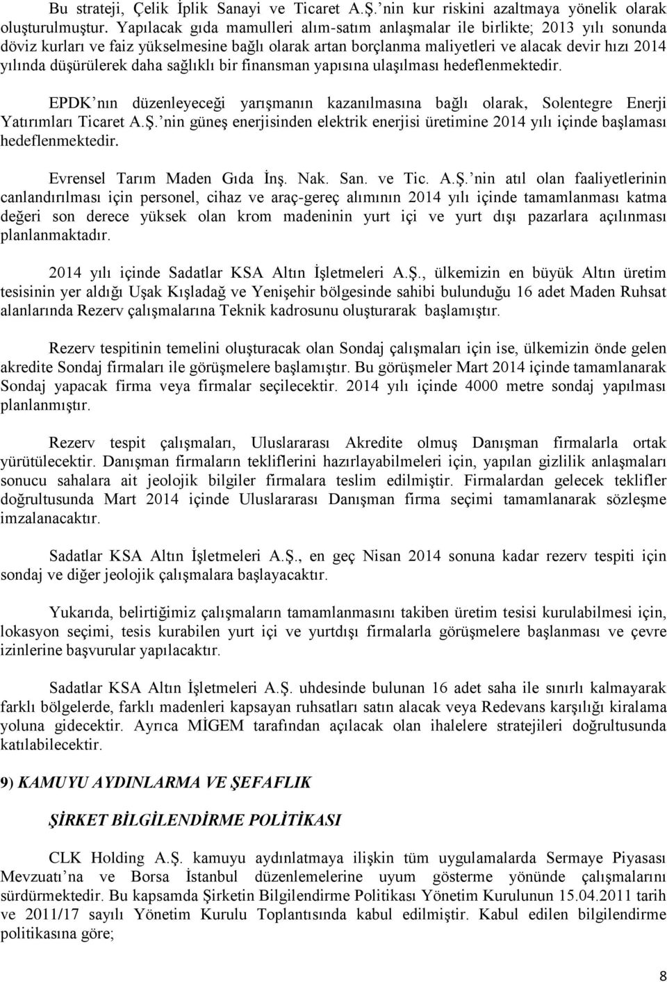 düşürülerek daha sağlıklı bir finansman yapısına ulaşılması hedeflenmektedir. EPDK nın düzenleyeceği yarışmanın kazanılmasına bağlı olarak, Solentegre Enerji Yatırımları Ticaret A.Ş.