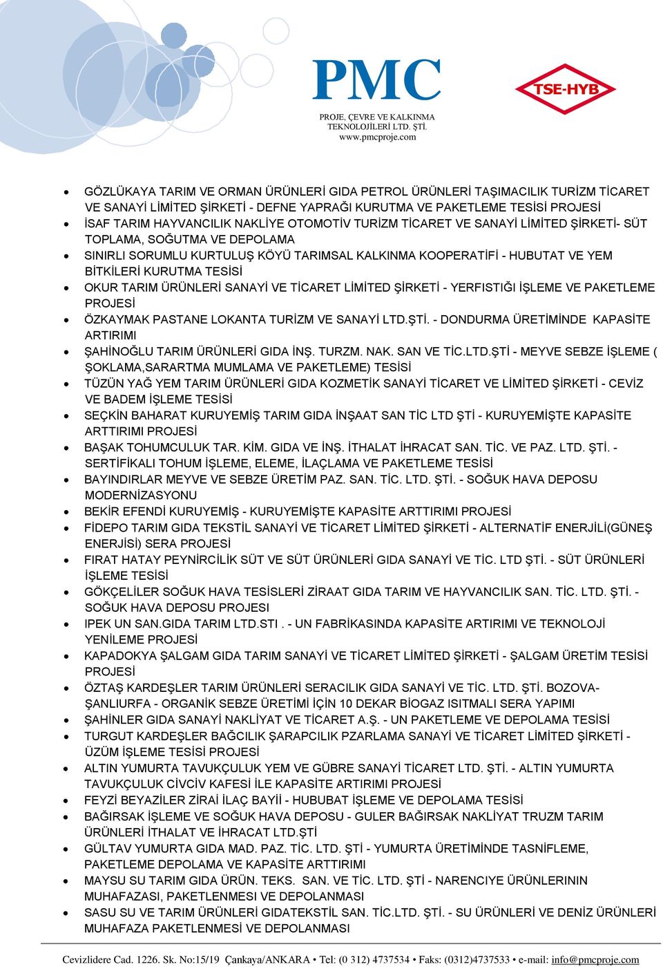 TARIM ÜRÜNLERİ SANAYİ VE TİCARET LİMİTED ŞİRKETİ - YERFISTIĞI İŞLEME VE PAKETLEME ÖZKAYMAK PASTANE LOKANTA TURİZM VE SANAYİ LTDŞTİ - DONDURMA ÜRETİMİNDE KAPASİTE ARTIRIMI ŞAHİNOĞLU TARIM ÜRÜNLERİ