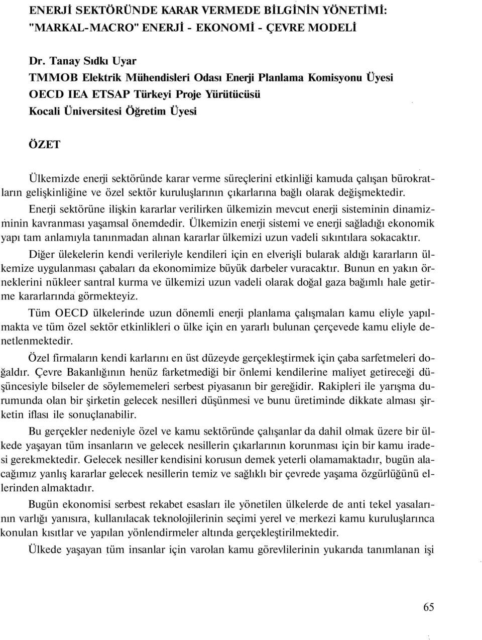 verme süreçlerini etkinliği kamuda çalışan bürokratların gelişkinliğine ve özel sektör kuruluşlarının çıkarlarına bağlı olarak değişmektedir.