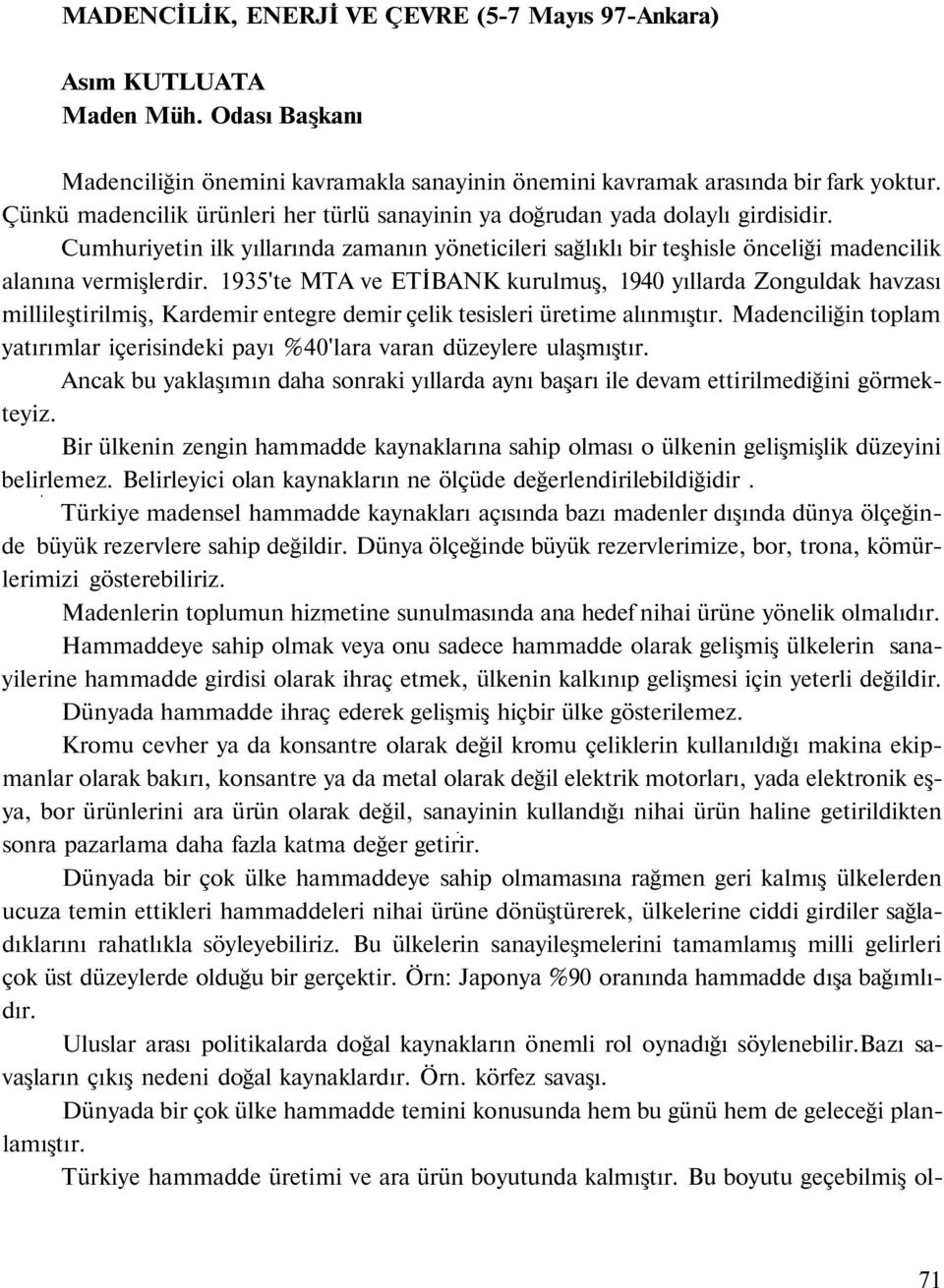 1935'te MTA ve ETİBANK kurulmuş, 1940 yıllarda Zonguldak havzası millileştirilmiş, Kardemir entegre demir çelik tesisleri üretime alınmıştır.