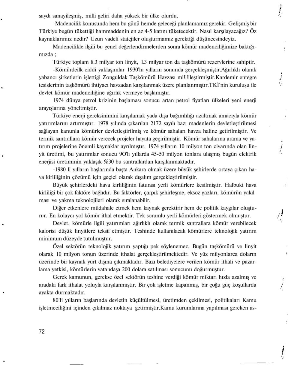 Madencilikle ilgili bu genel değerlendirmelerden sonra kömür madenciliğimize baktığımızda ; Türkiye toplam 8.3 milyar ton linyit, 1.3 milyar ton da taşkömürü rezervlerine sahiptir.