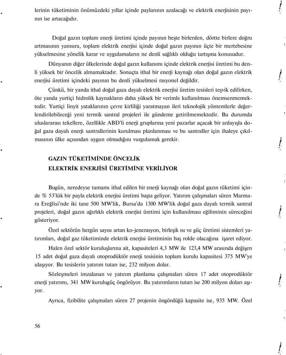 yönelik karar ve uygulamaların ne denli sağlıklı olduğu tartışma konusudur. Dünyanın diğer ülkelerinde doğal gazın kullanımı içinde elektrik enerjisi üretimi bu denli yüksek bir öncelik almamaktadır.