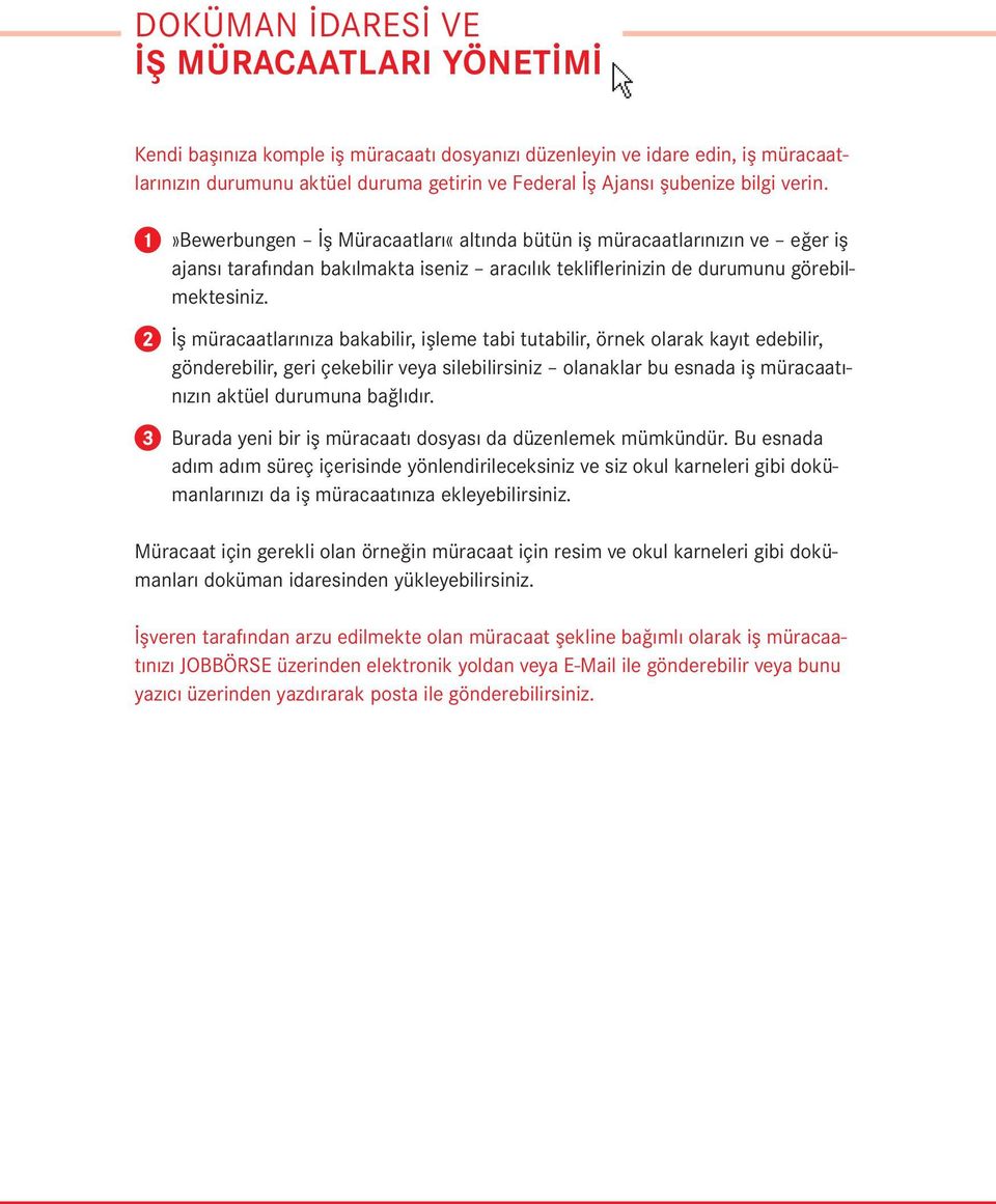 İş müracaatlarınıza bakabilir, işleme tabi tutabilir, örnek olarak kayıt edebilir, gönderebilir, geri çekebilir veya silebilirsiniz olanaklar bu esnada iş müracaatınızın aktüel durumuna bağlıdır.