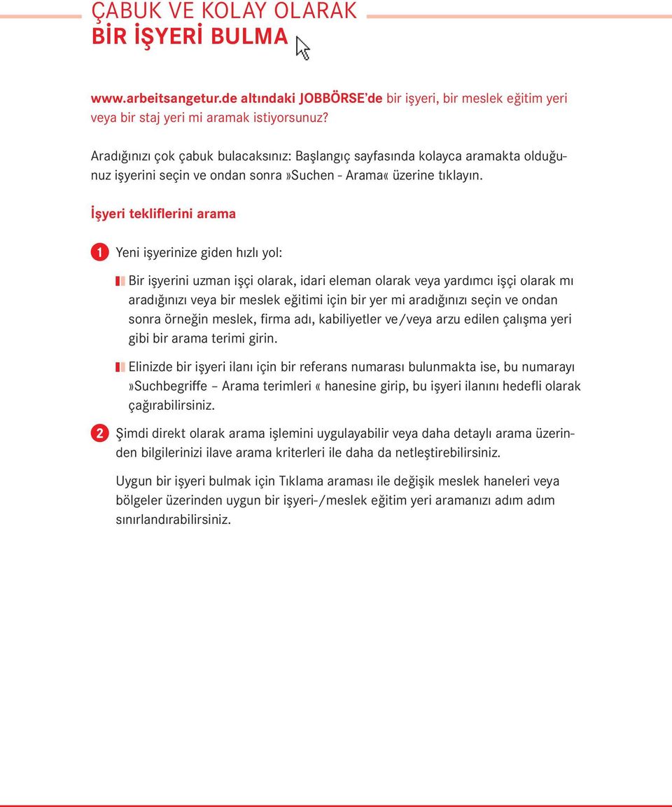 İşyeri tekliflerini arama Yeni işyerinize giden hızlı yol: Bir işyerini uzman işçi olarak, idari eleman olarak veya yardımcı işçi olarak mı aradığınızı veya bir meslek eğitimi için bir yer mi