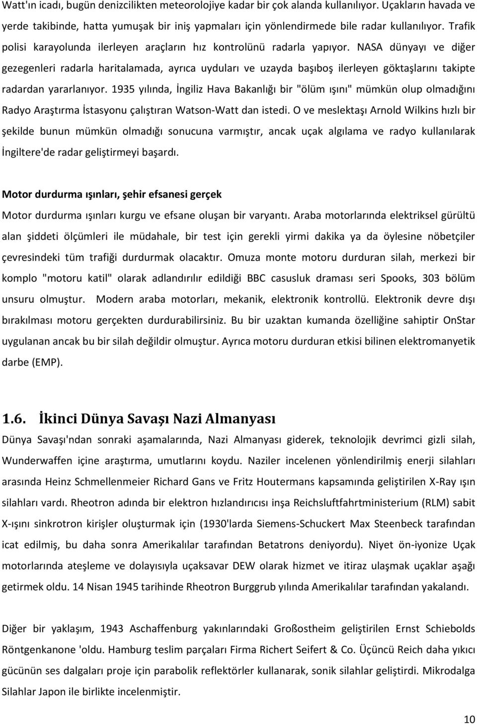 NASA dünyayı ve diğer gezegenleri radarla haritalamada, ayrıca uyduları ve uzayda başıboş ilerleyen göktaşlarını takipte radardan yararlanıyor.