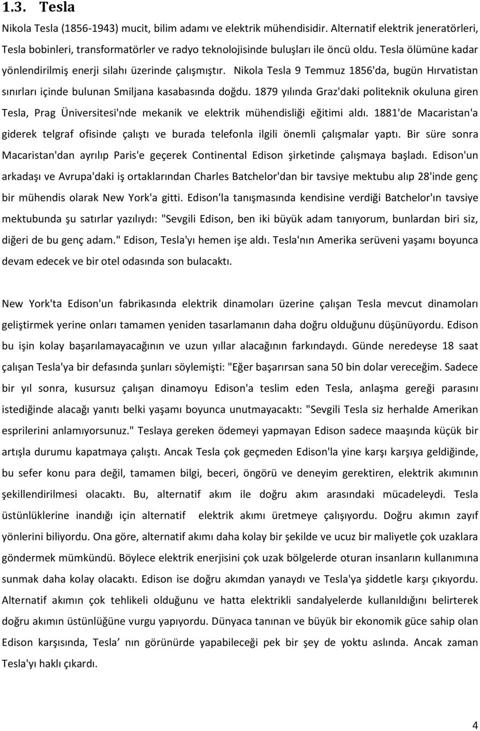 1879 yılında Graz'daki politeknik okuluna giren Tesla, Prag Üniversitesi'nde mekanik ve elektrik mühendisliği eğitimi aldı.