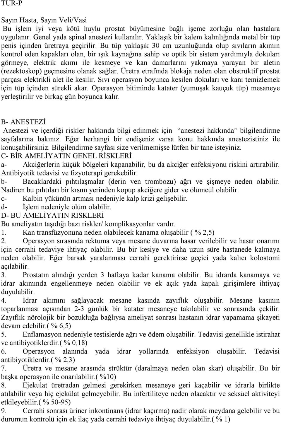 Bu tüp yaklaşık 30 cm uzunluğunda olup sıvıların akımın kontrol eden kapakları olan, bir ışık kaynağına sahip ve optik bir sistem yardımıyla dokuları görmeye, elektrik akımı ile kesmeye ve kan