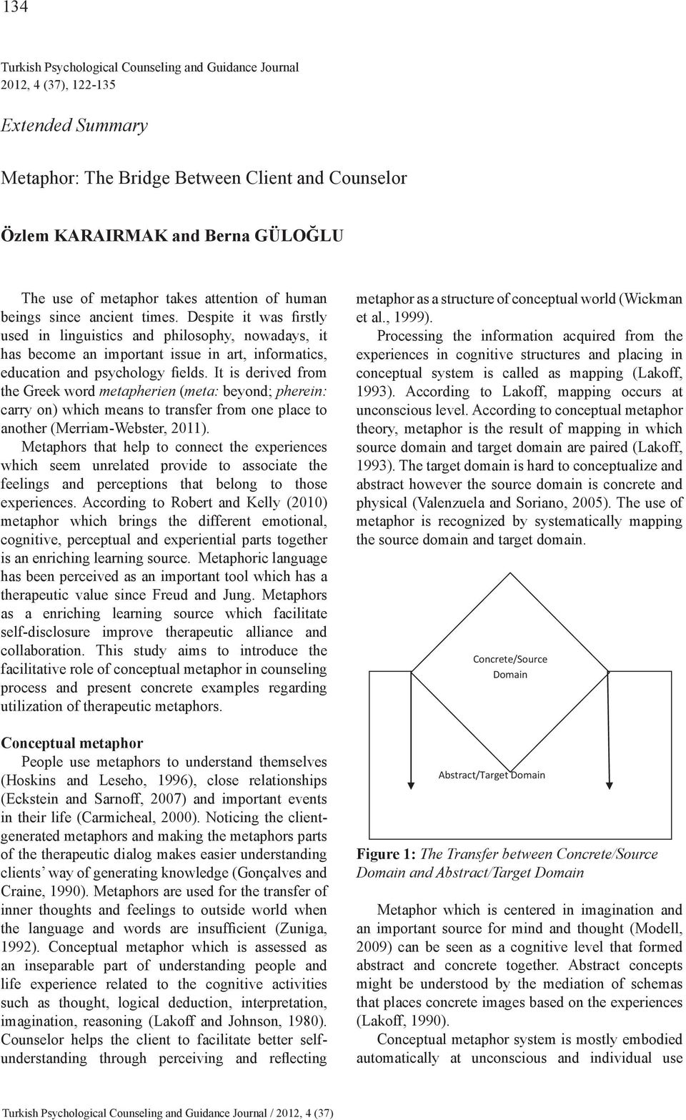 Despite it was firstly used in linguistics and philosophy, nowadays, it has become an important issue in art, informatics, education and psychology fields.