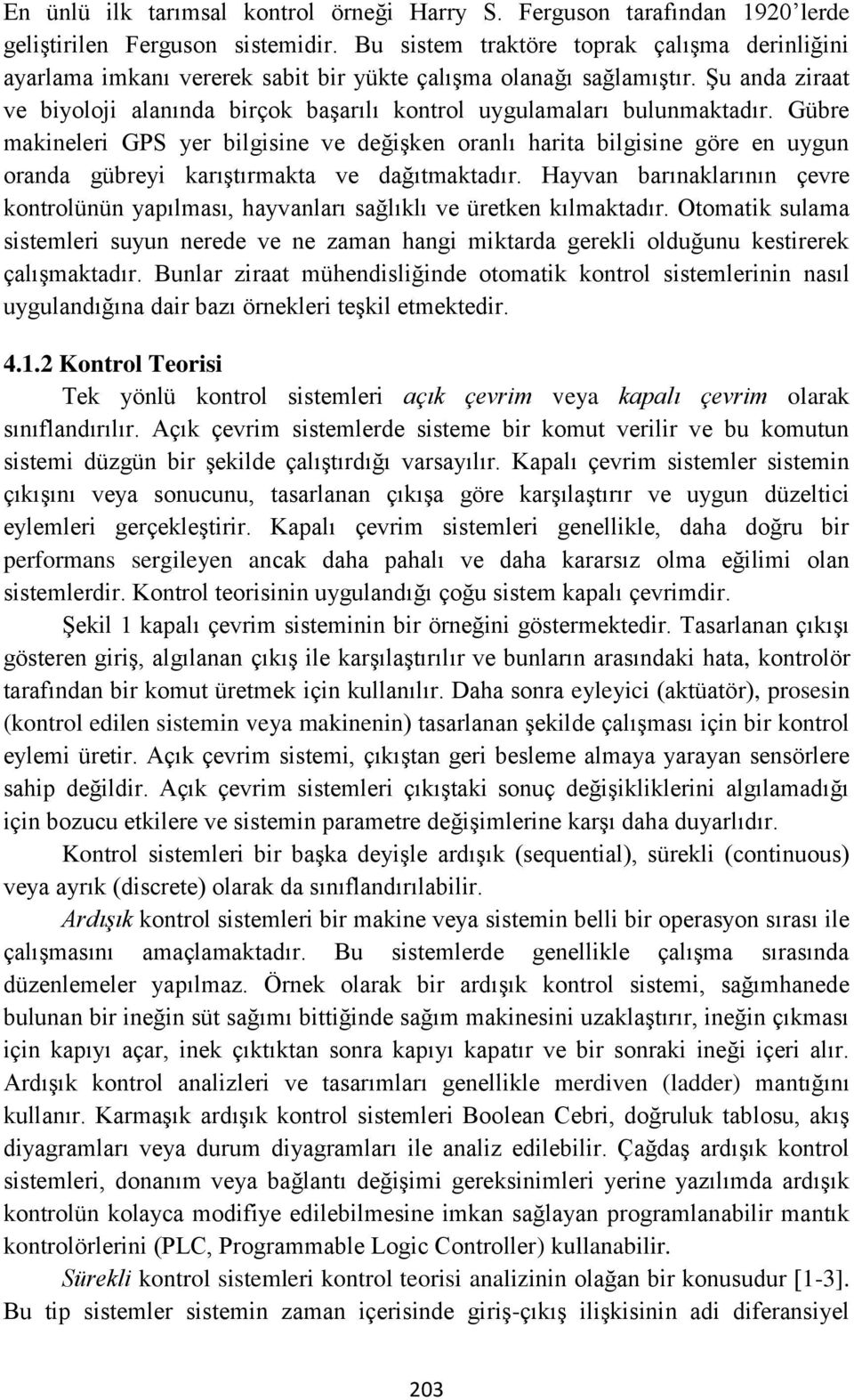 Şu anda ziraat ve biyoloji alanında birçok başarılı kontrol uygulamaları bulunmaktadır.